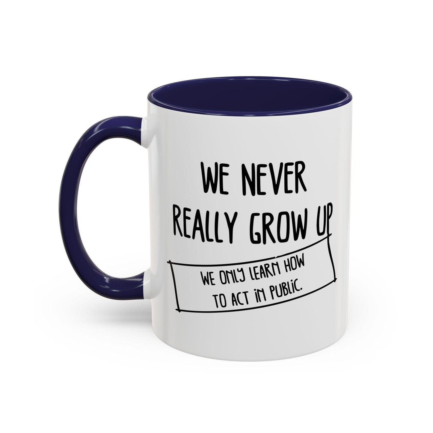 WE NEVER REALLY GROW UP WE ONLY LEARN TO ACT IN PUBLIC Accent BiColor Funny Sarcastic Mug