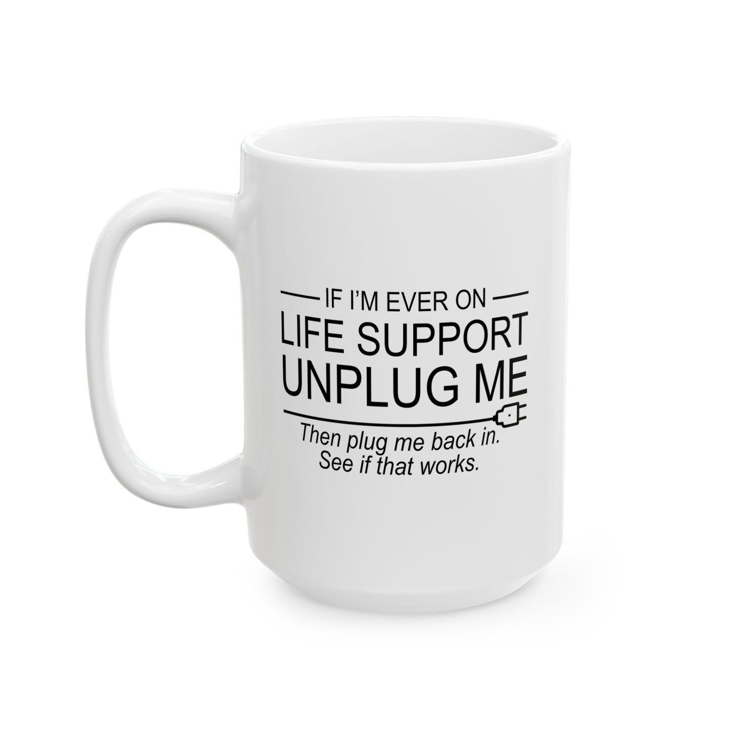 IF I'M EVER ON LIFE SUPPORT UNPLUG ME FUNNY SARCASTIC WHITE MUG