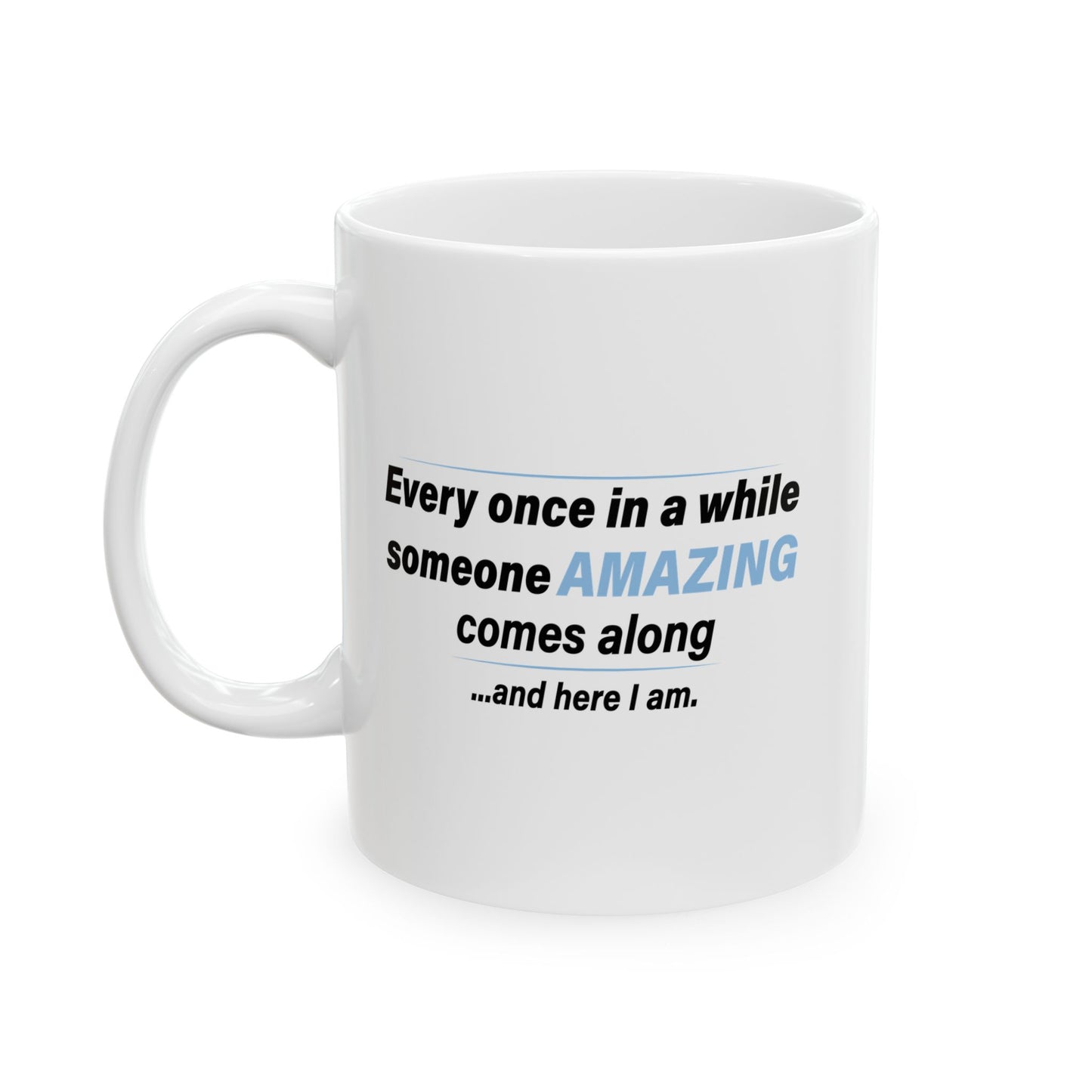 SOMEONE AMAZING COMES ALONG FUNNY SARCASTIC MUG