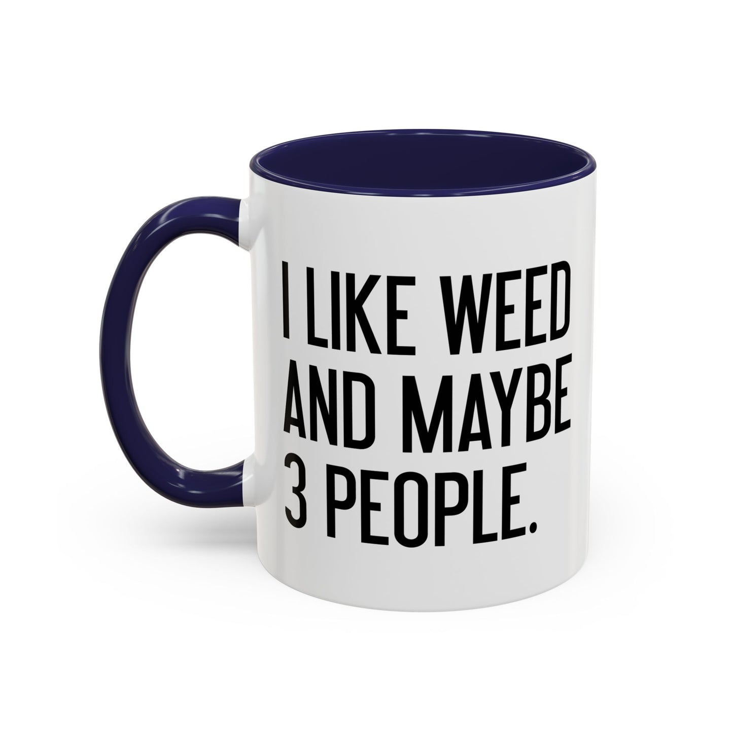 I LIKE WEED AND MAYBE 3 PEOPLE Accent BiColor Funny Sarcastic Mug