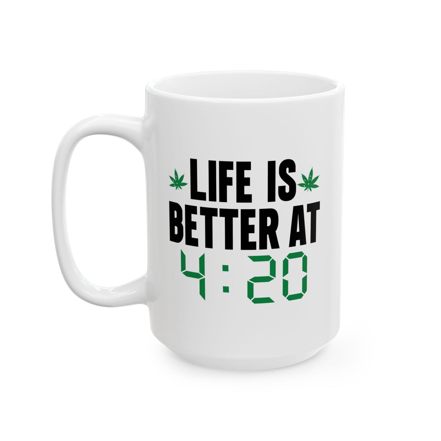 LIFE IS BETTER AT 4-20 FUNNY SARCASTIC WHITE MUG