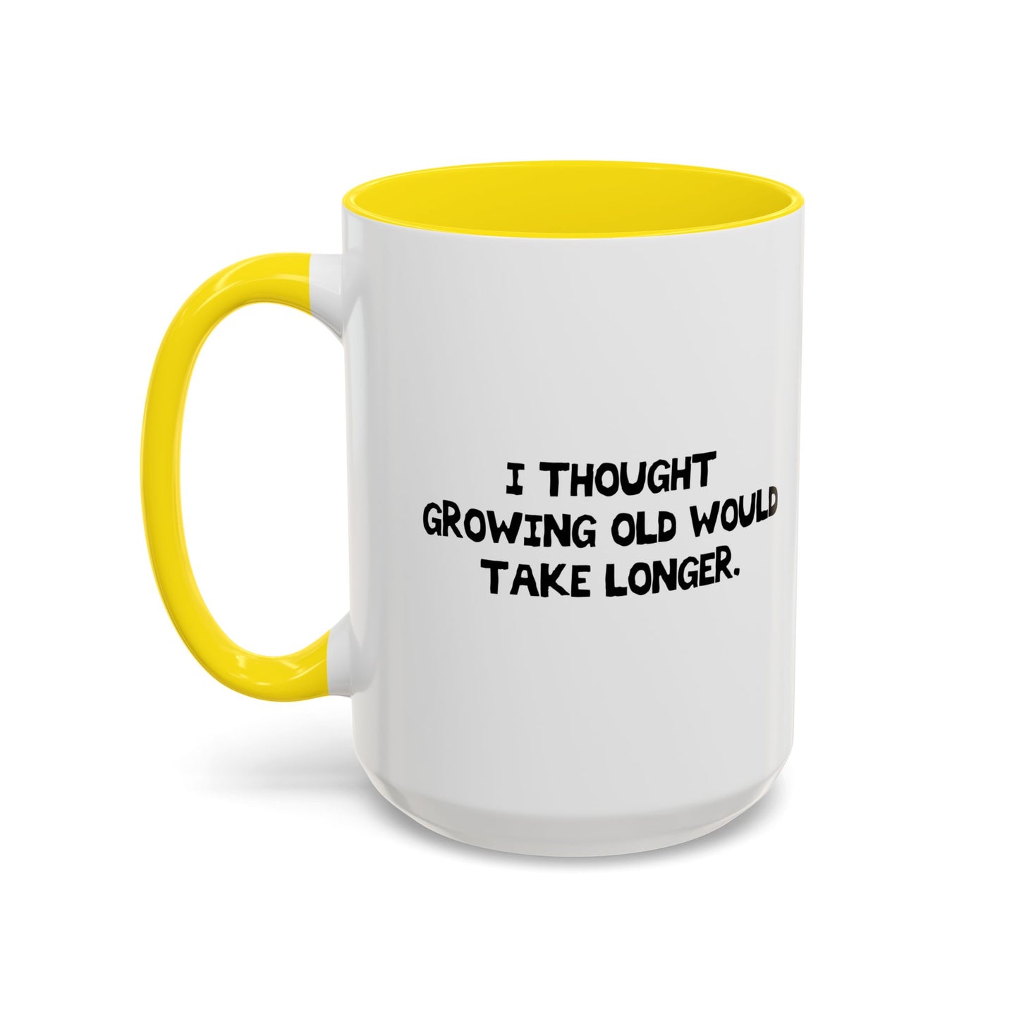 I THOUGHT GROWING OLD WOULD TAKE LONGER. Accent BiColor Funny Sarcastic Mug