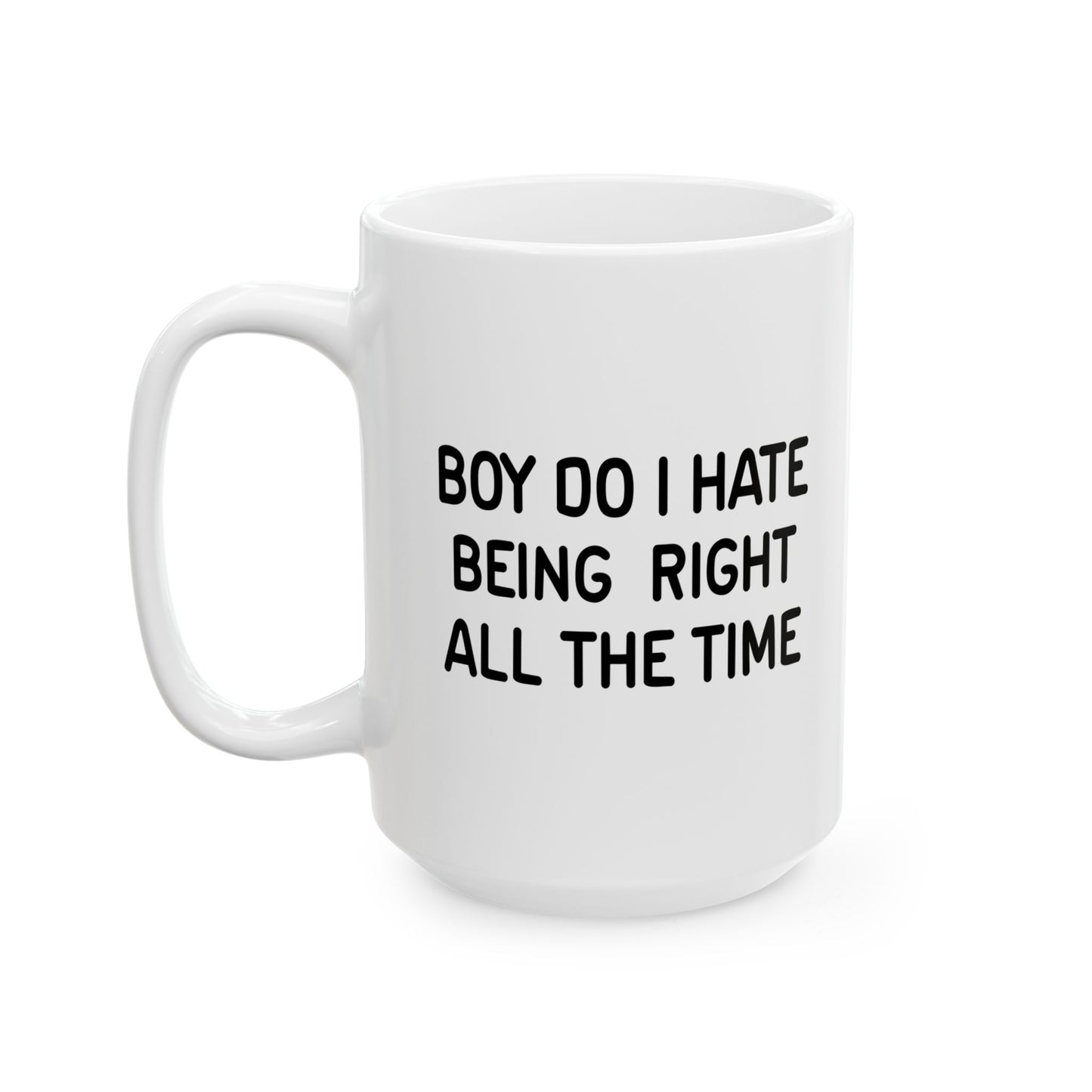 I HATE BEING RIGHT FUNNY SARCASTIC WHITE MUG