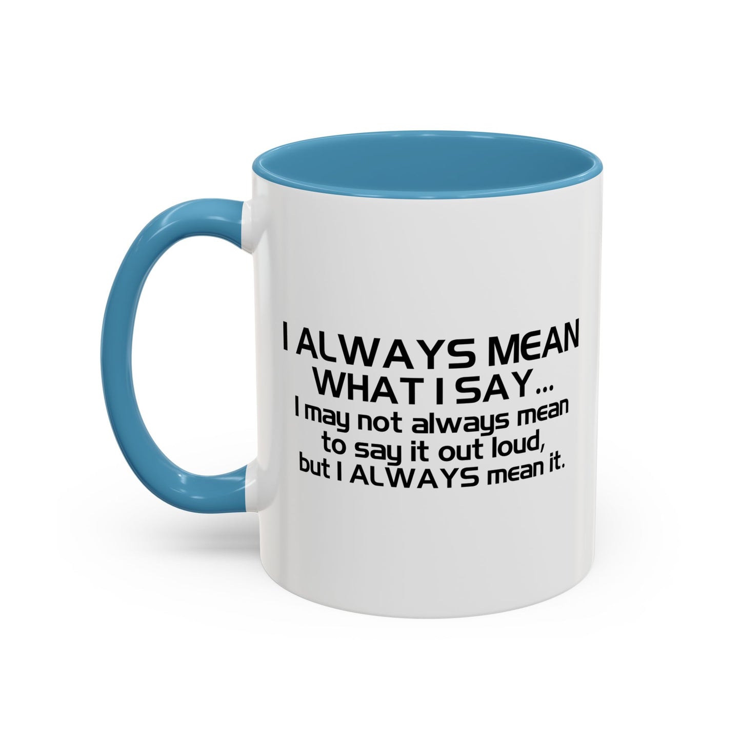 I ALWAYS MEAN WHAT I SAY Accent BiColor Funny Sarcastic Mug