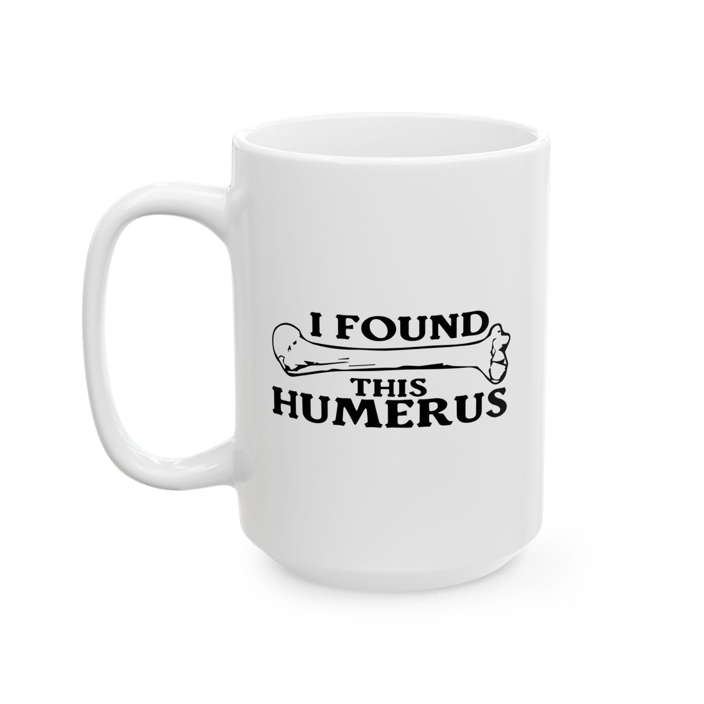 I FOUND THIS HUMERUS FUNNY SARCASTIC WHITE MUG