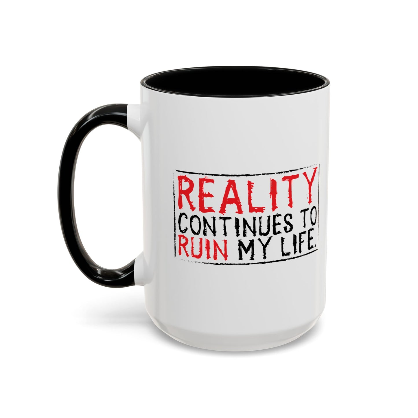 REALITY CONTINUES TO RUIN MY LIFE Accent BiColor Funny Sarcastic Mug