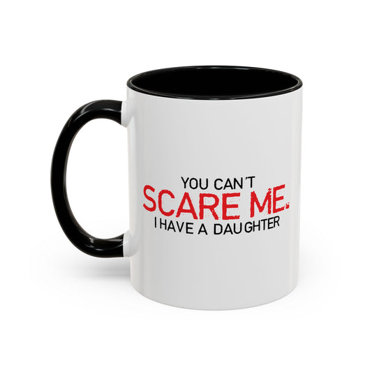 YOU CAN'T SCARE ME, I HAVE A DAUGHTER Accent BiColor Funny Sarcastic Mug