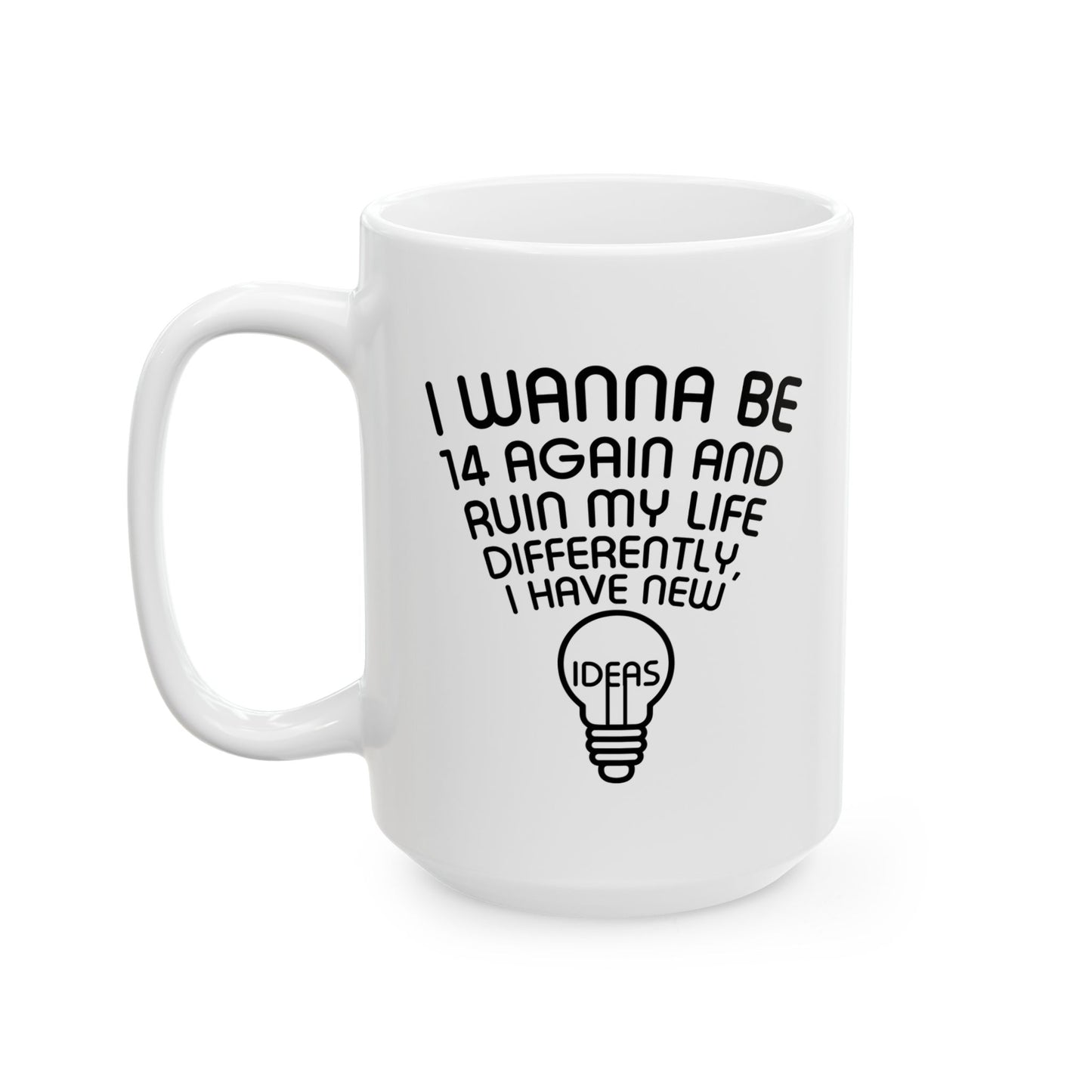 I WANNA BE 14 AGAIN FUNNY SARCASTIC WHITE MUG