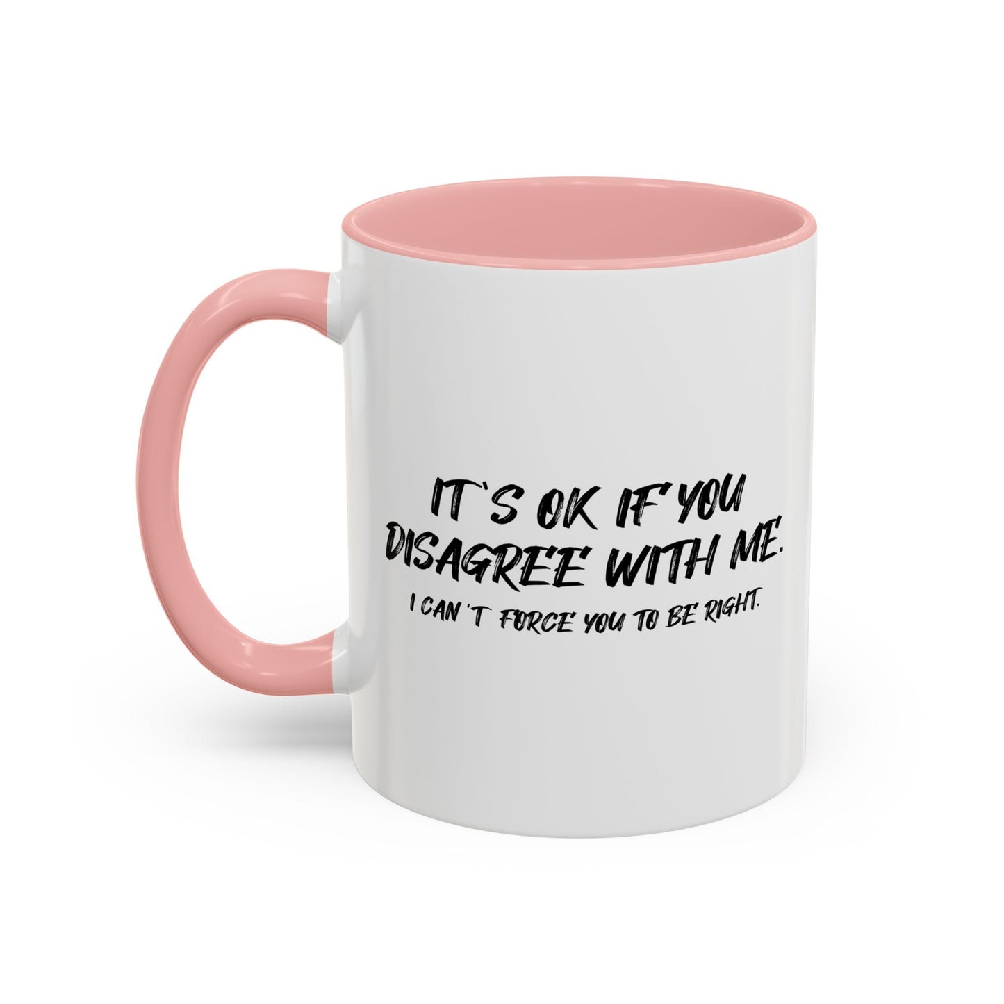 IT'S OK IF YOU DISAGREE WITH ME Accent BiColor Funny Sarcastic Mug