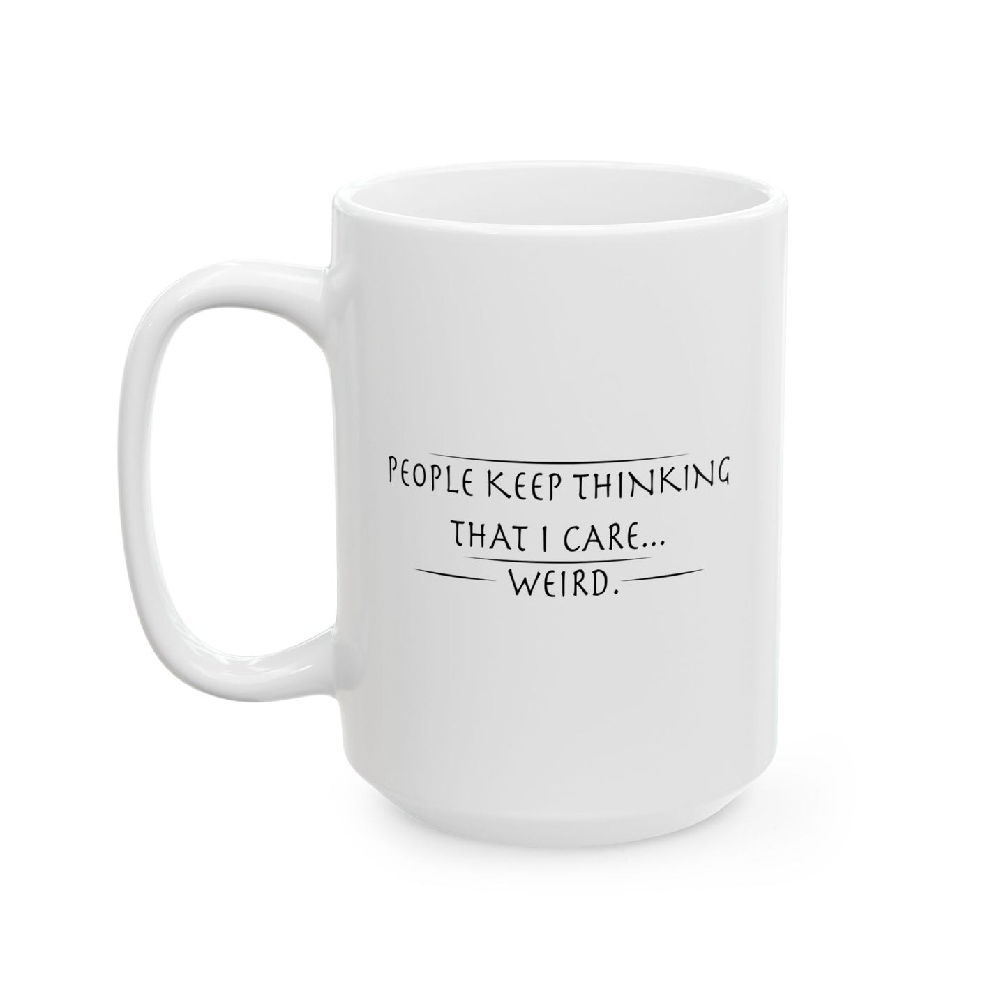 PEOPLE KEEP THINKING THAT I CARE... WEIRD. FUNNY SARCASTIC MUG