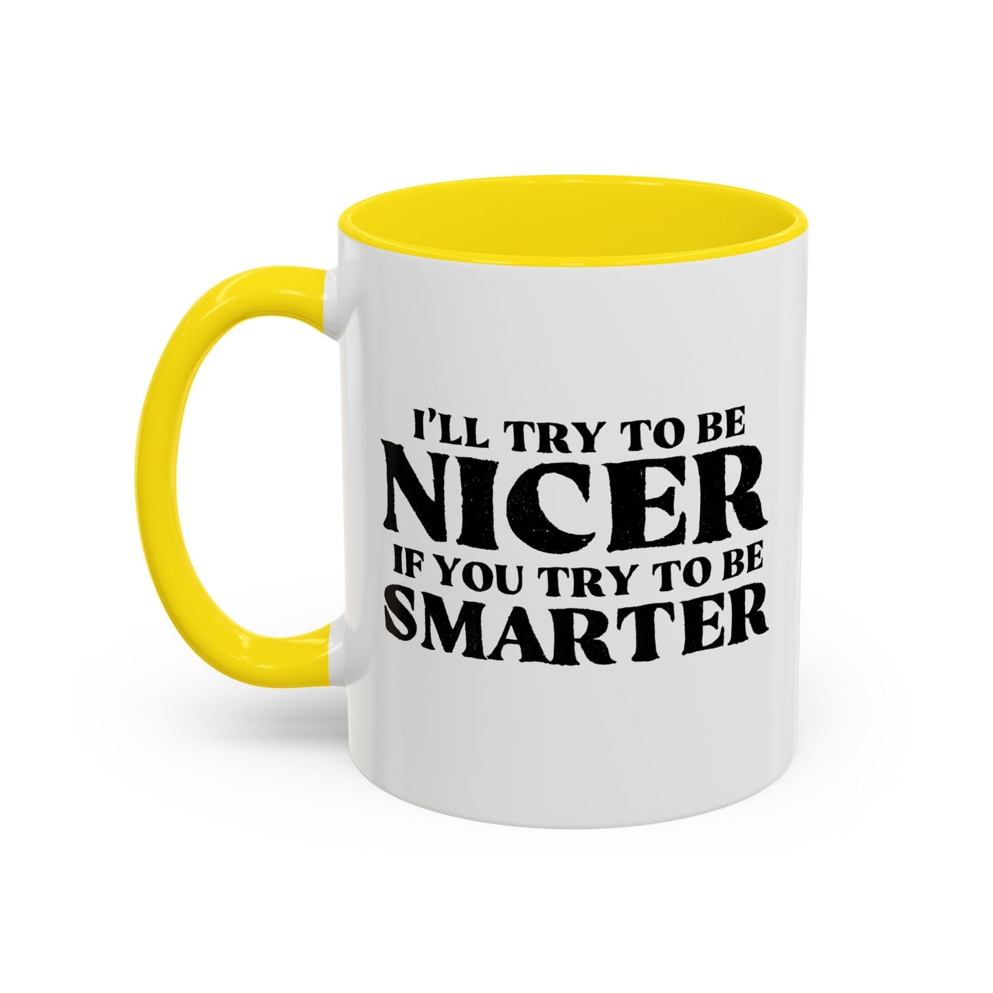 I'LL TRY TO BE NICER IF YOU TRY TO BE SMARTER Accent BiColor Funny Sarcastic Mug