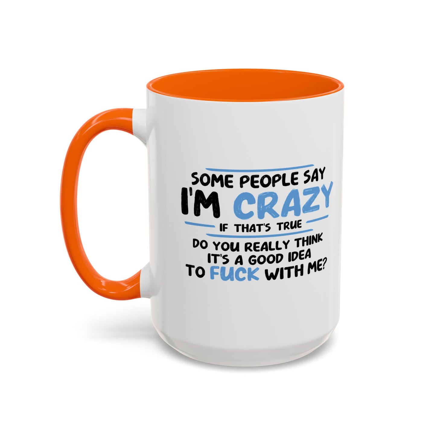 SOME PEOPLE SAY I'M CRAZY Accent BiColor Funny Sarcastic Mug