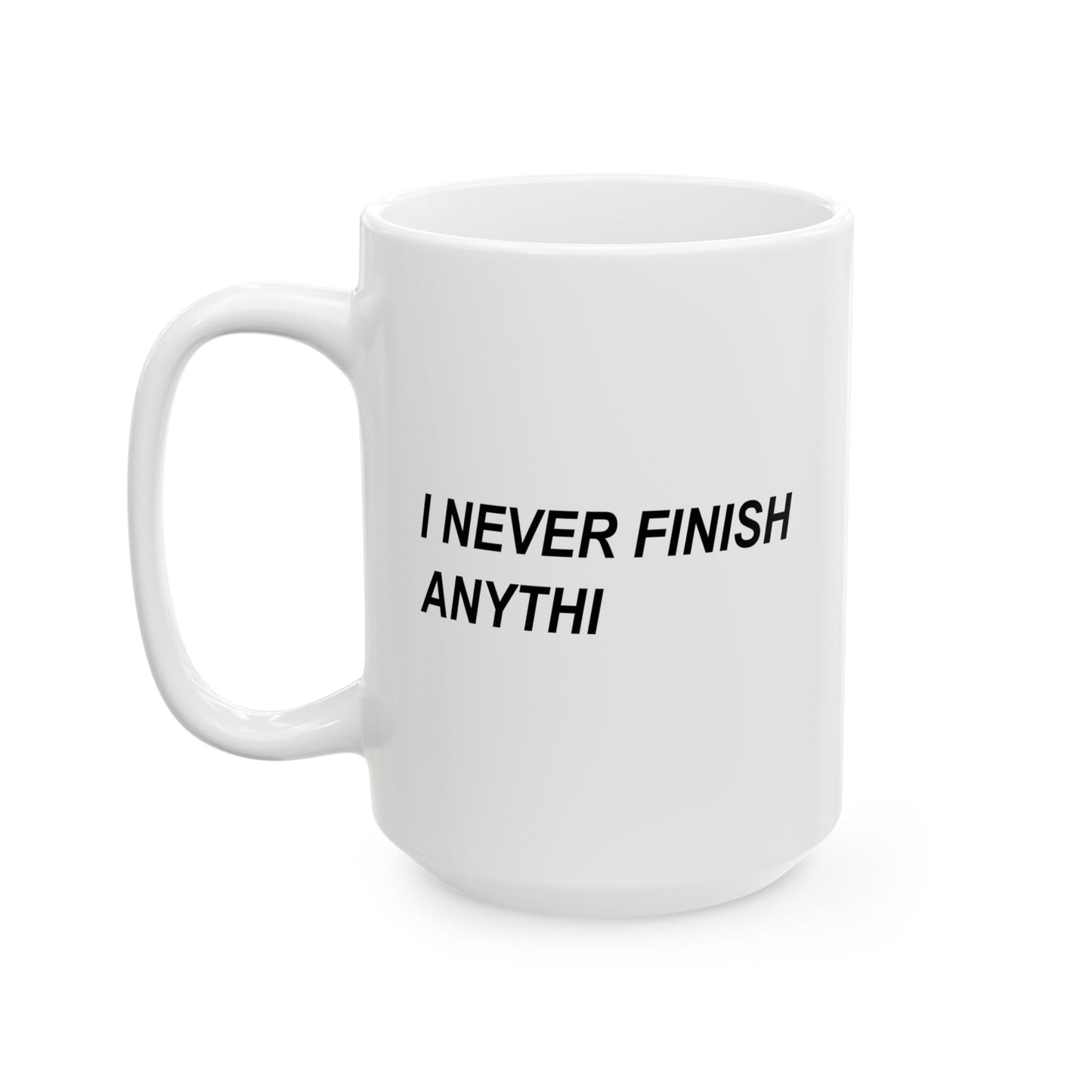 I NEVER FINISH ANYTHI FUNNY SARCASTIC WHITE MUG