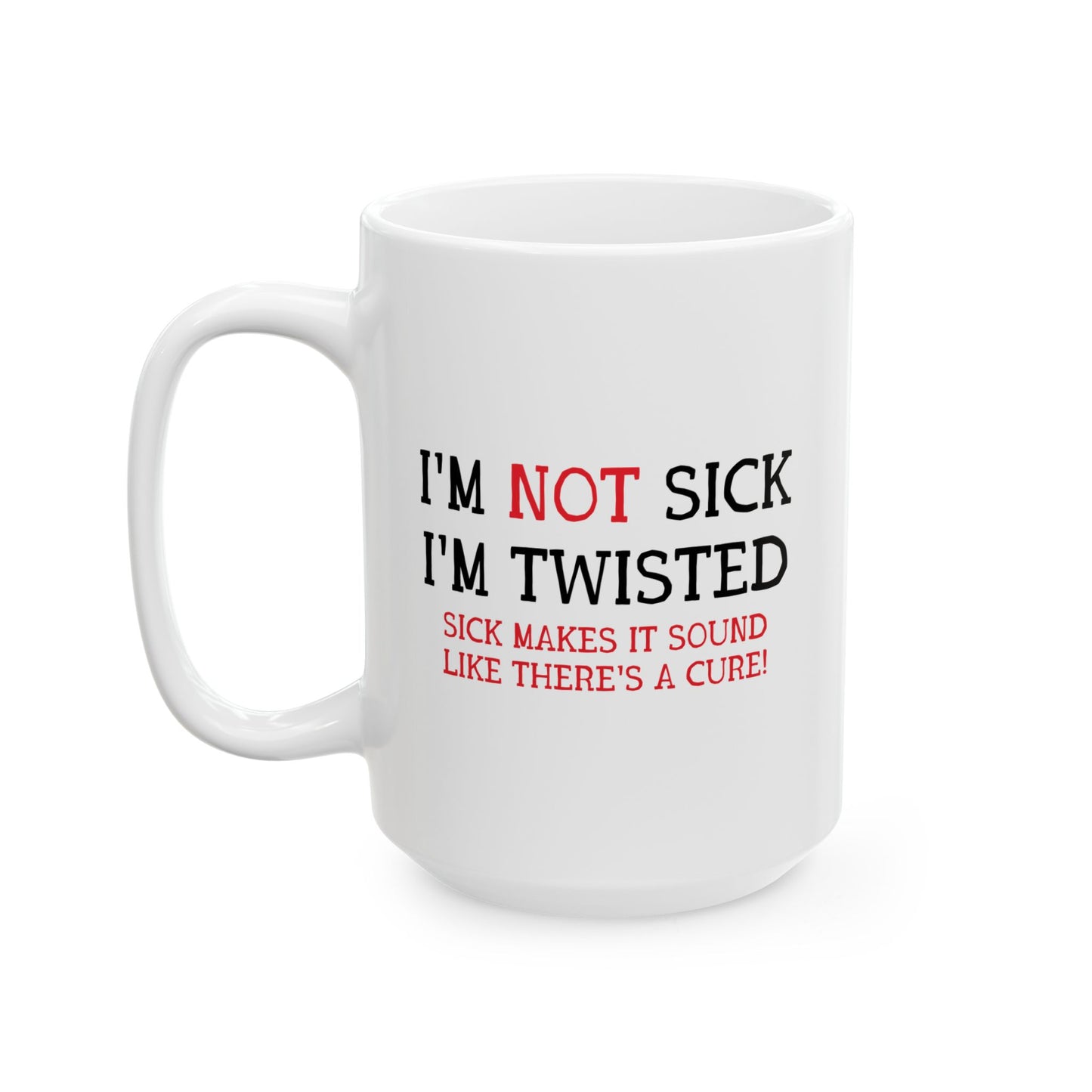 I'M NOT SICK FUNNY SARCASTIC WHITE MUG