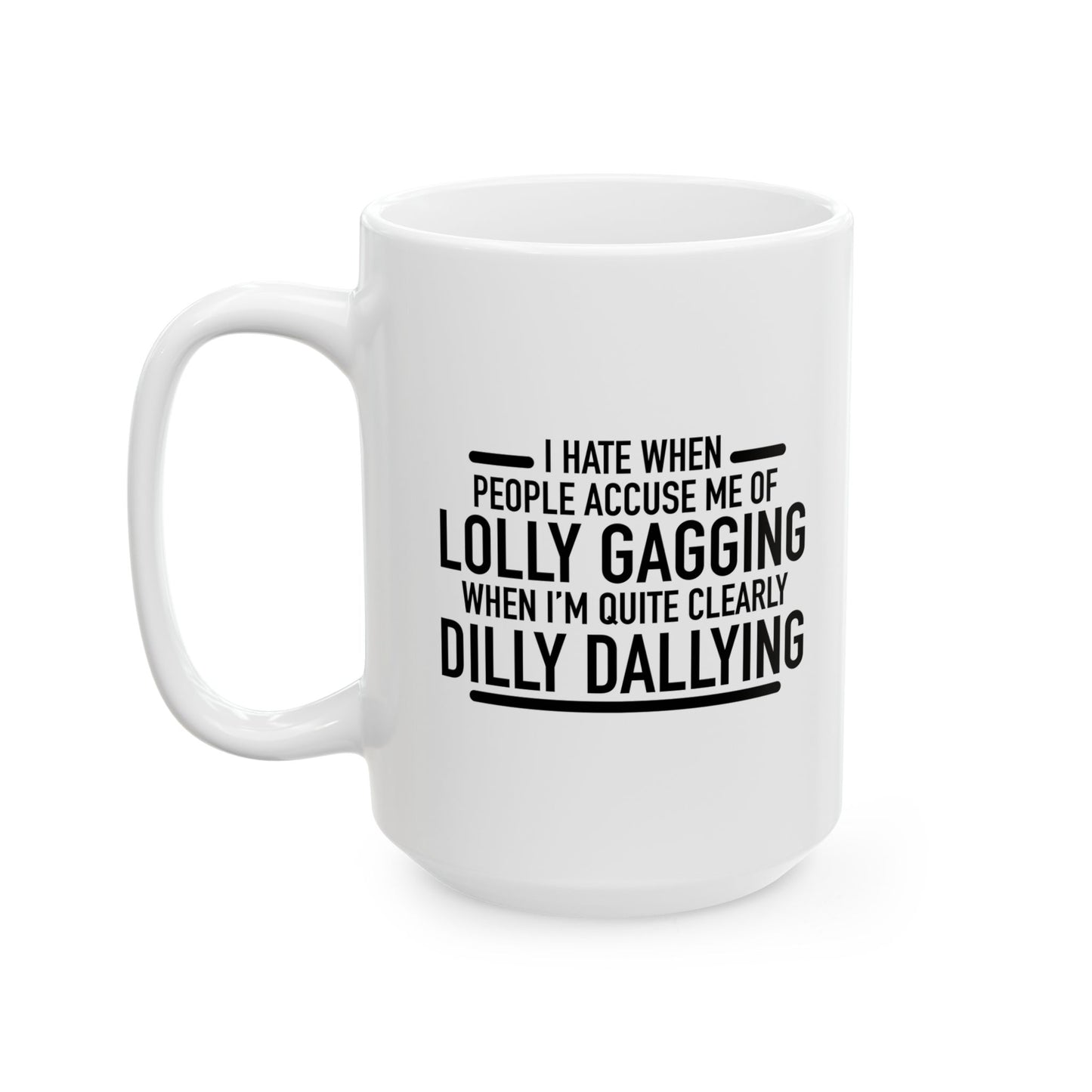 I HATE WHEN PEOPLE ACCUSE ME OF LOLLY GAGGING FUNNY SARCASTIC WHITE MUG