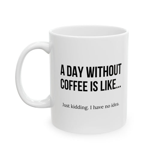 A DAY WITHOUT COFFEE Funny Sarcastic White Mug