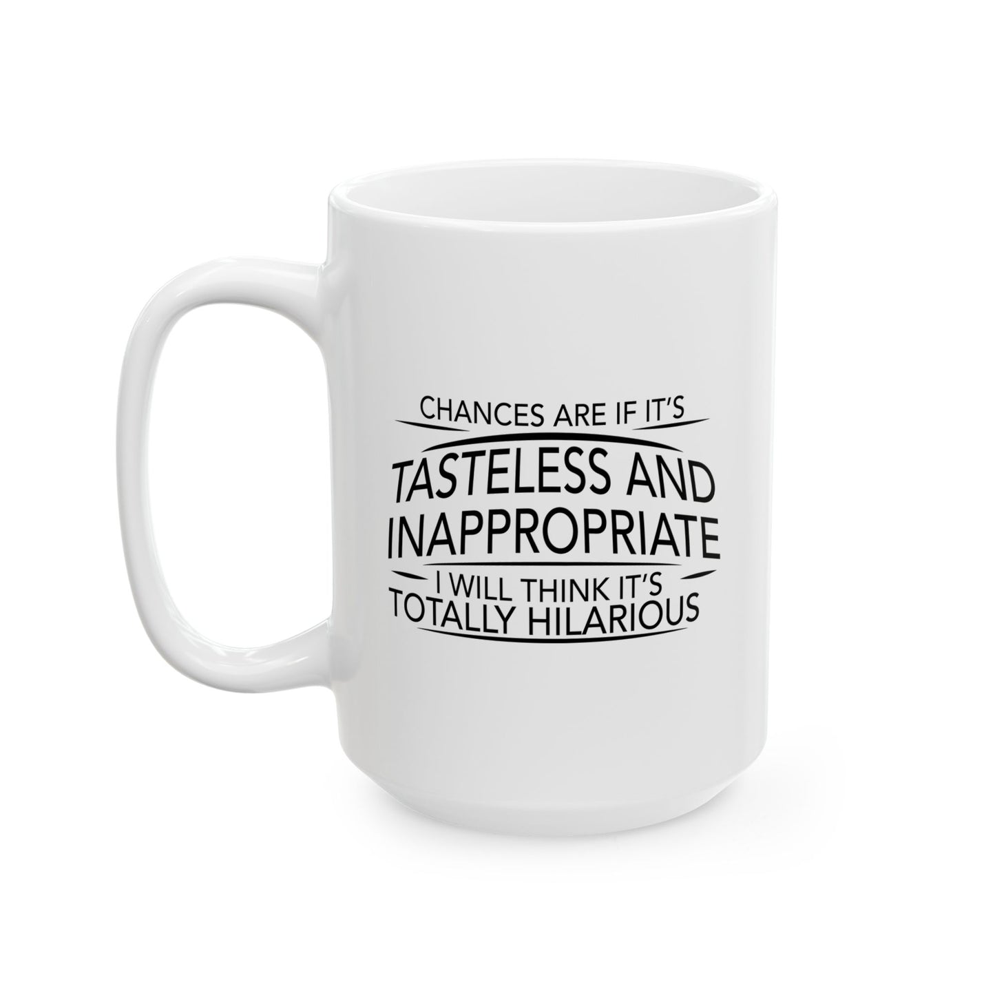 IF IT'S TASTELESS AND INAPPROPRIATE FUNNY SARCASTIC MUG