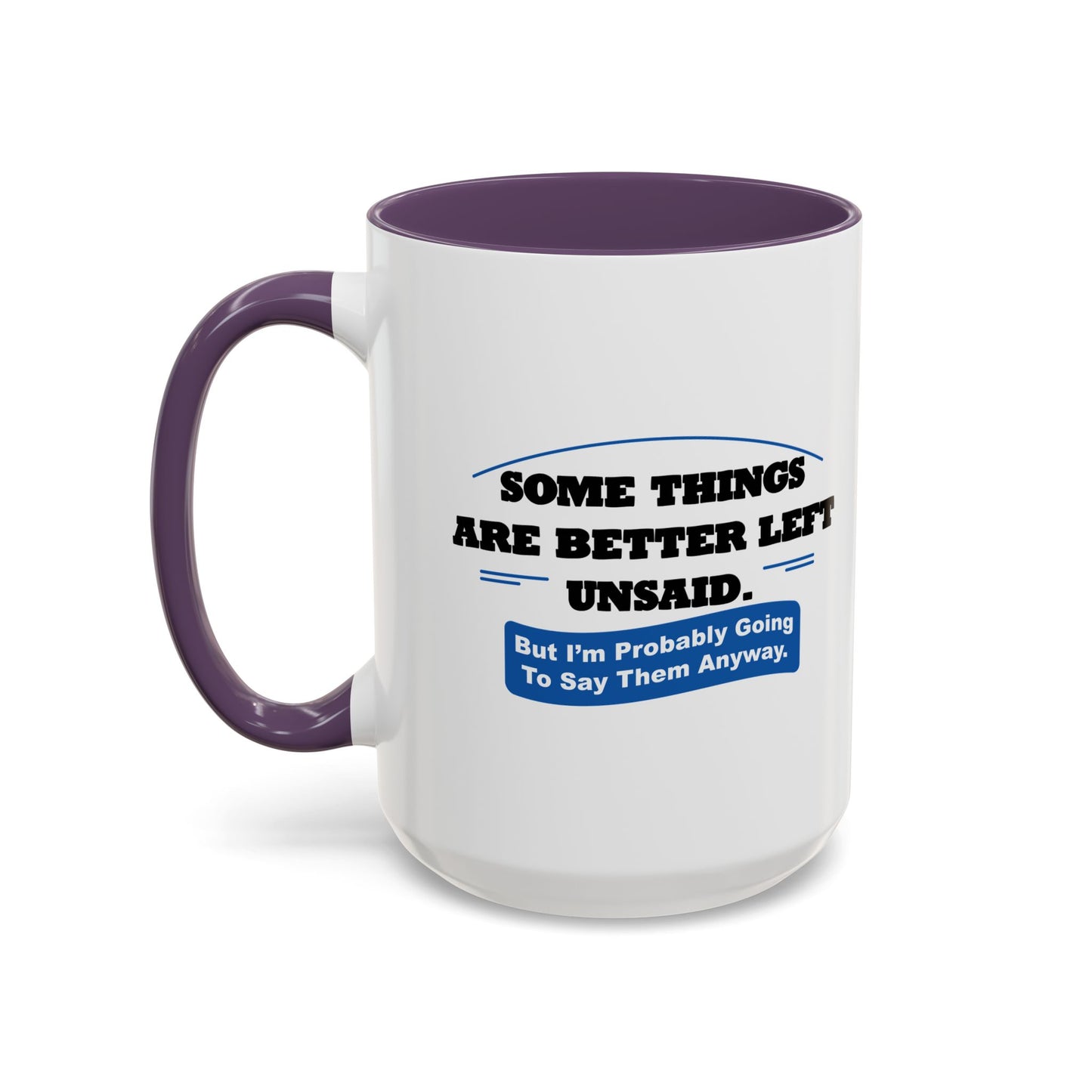 SOME THINGS ARE BETTER LEFT UNSAID. Accent BiColor Funny Sarcastic Mug