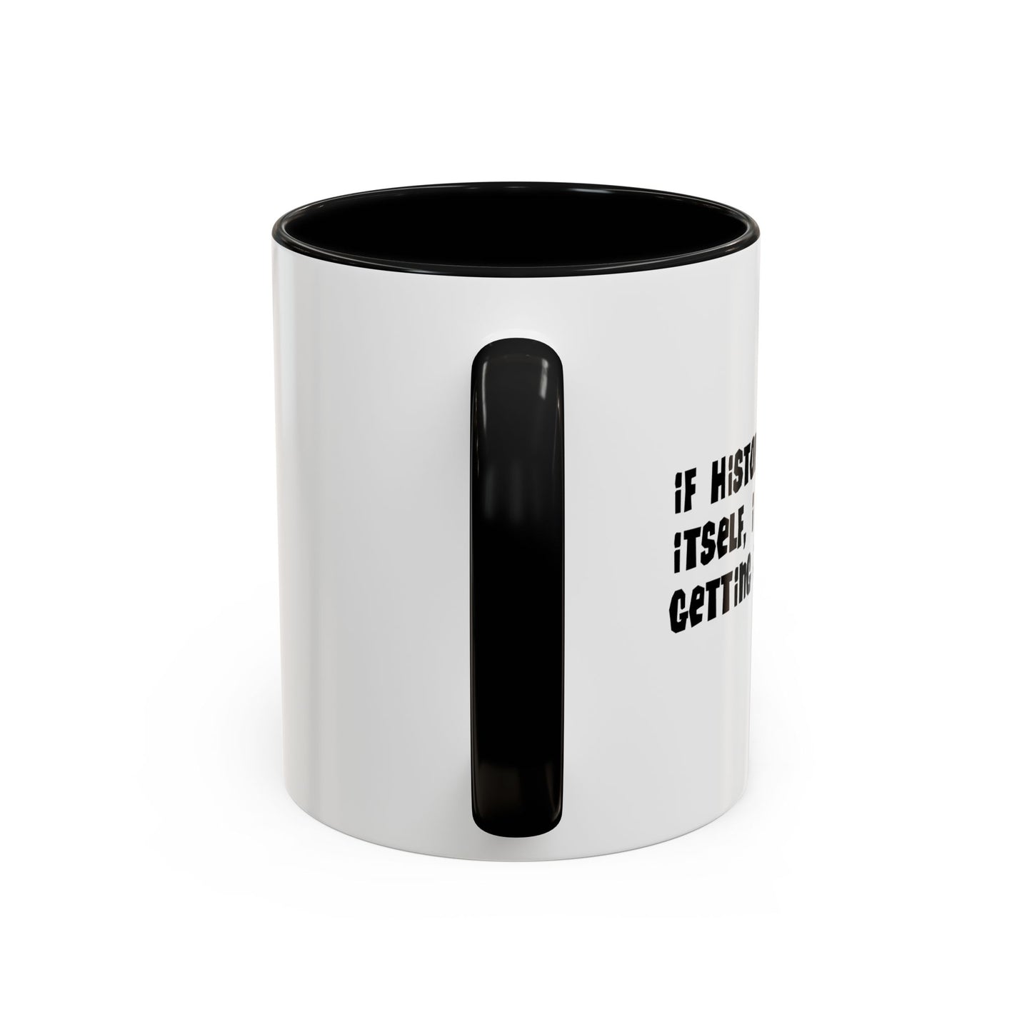 IF HISTORY REPEATS ITSELF Accent BiColor Funny Sarcastic Mug