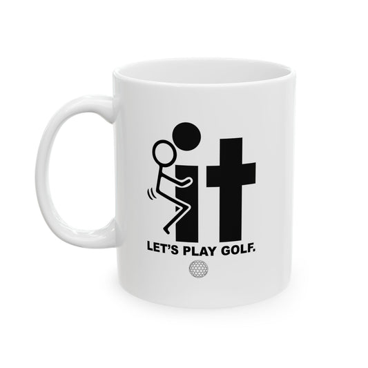 LET’S PLAY GOLF. FUNNY SARCASTIC WHITE MUG