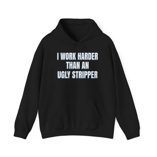 I WORK HARDER THAN AN UGLY STRIPPER - Premium Unisex Funny Sarcastic Black Hoodie Sweatshirt