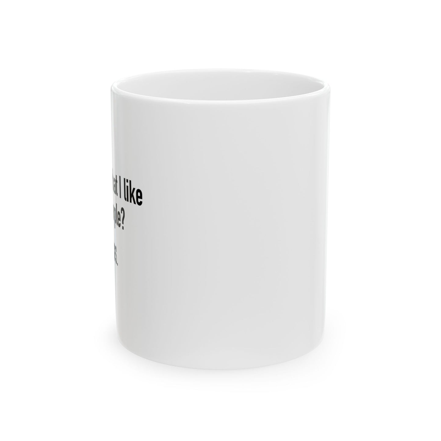 WHAT I LIKE ABOUT PEOPLE FUNNY SARCASTIC WHITE MUG