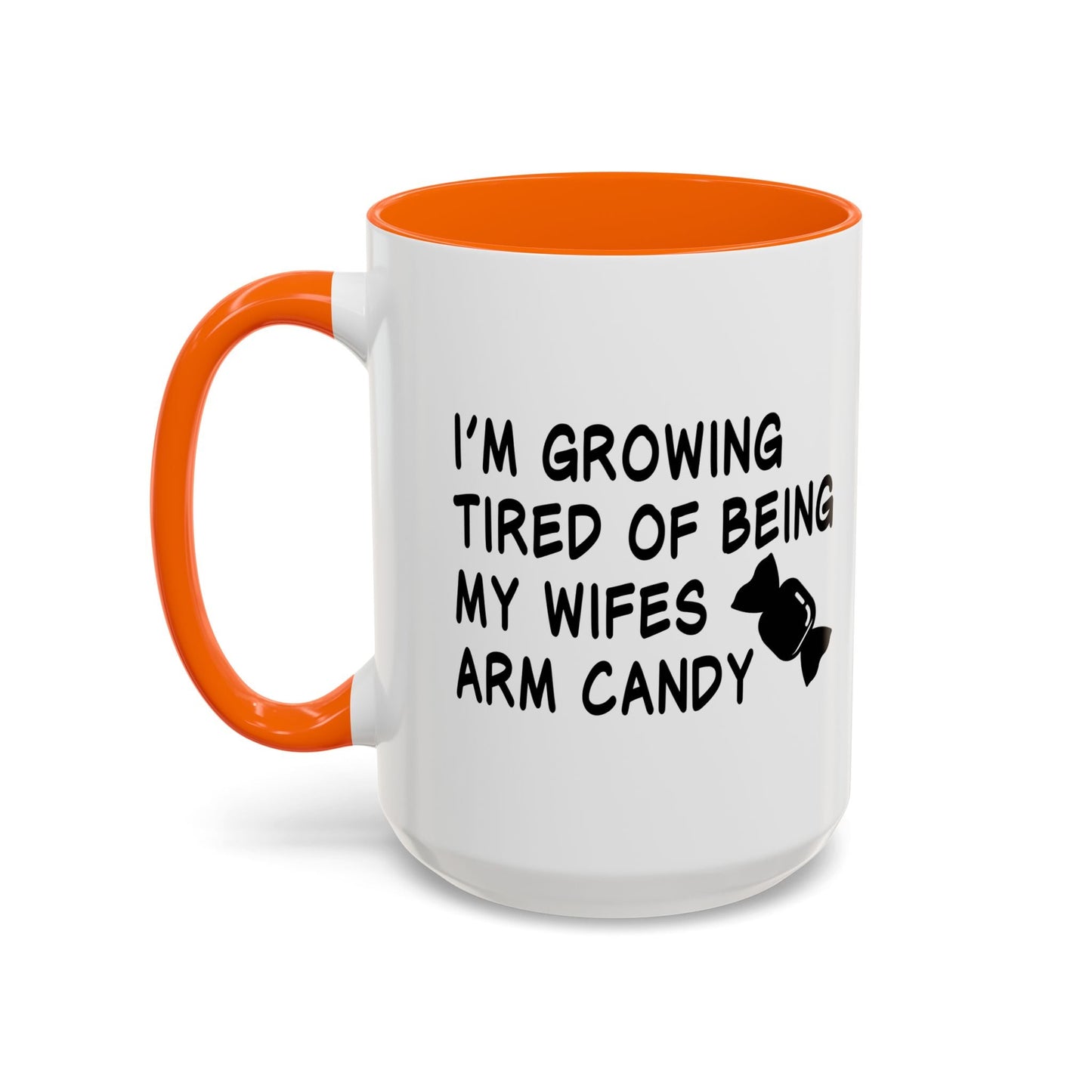 I'M GROWING TIRED OF BEING MY WIFES ARM CANDY Accent BiColor Funny Sarcastic Mug