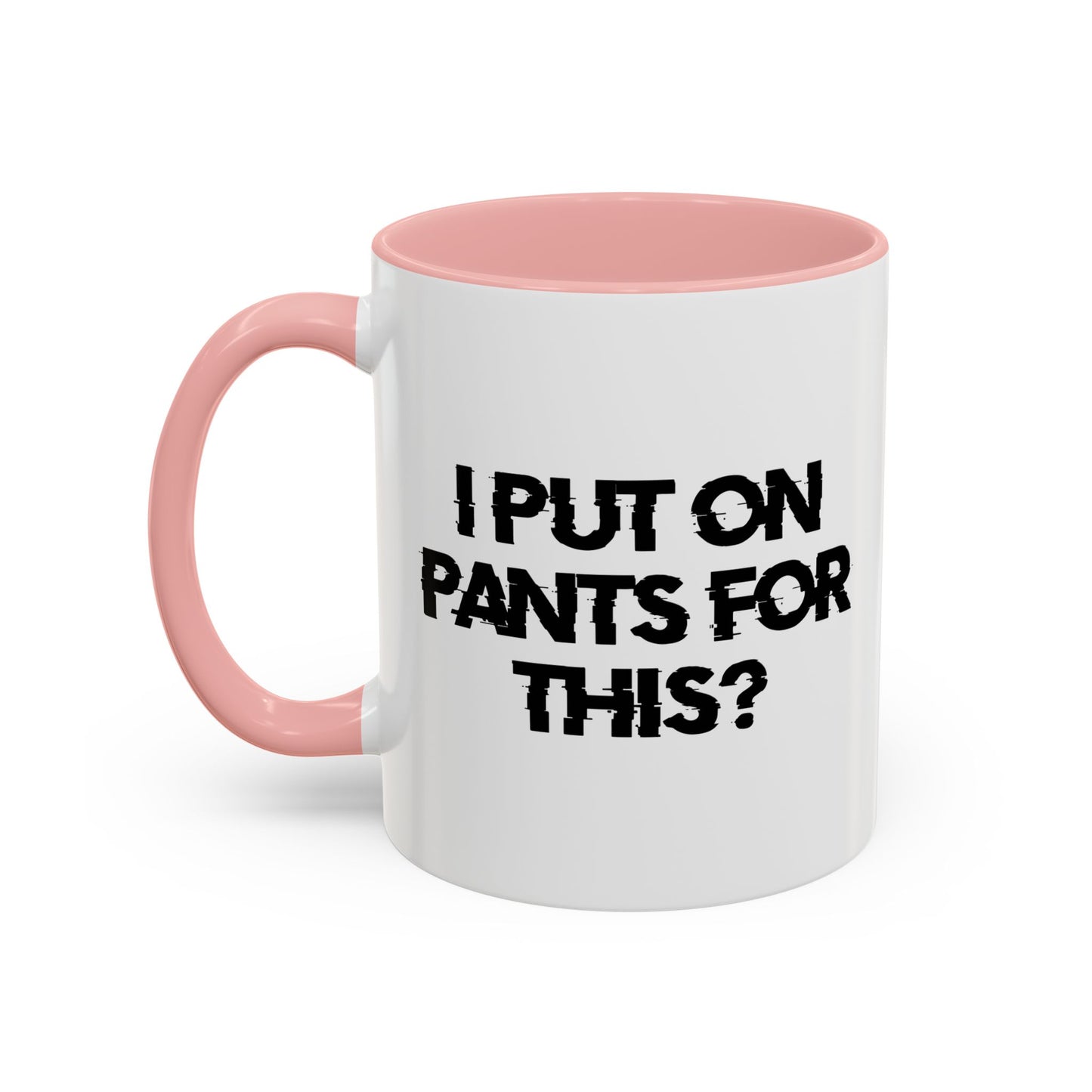 I PUT ON PANTS FOR THIS? Accent BiColor Funny Sarcastic Mug