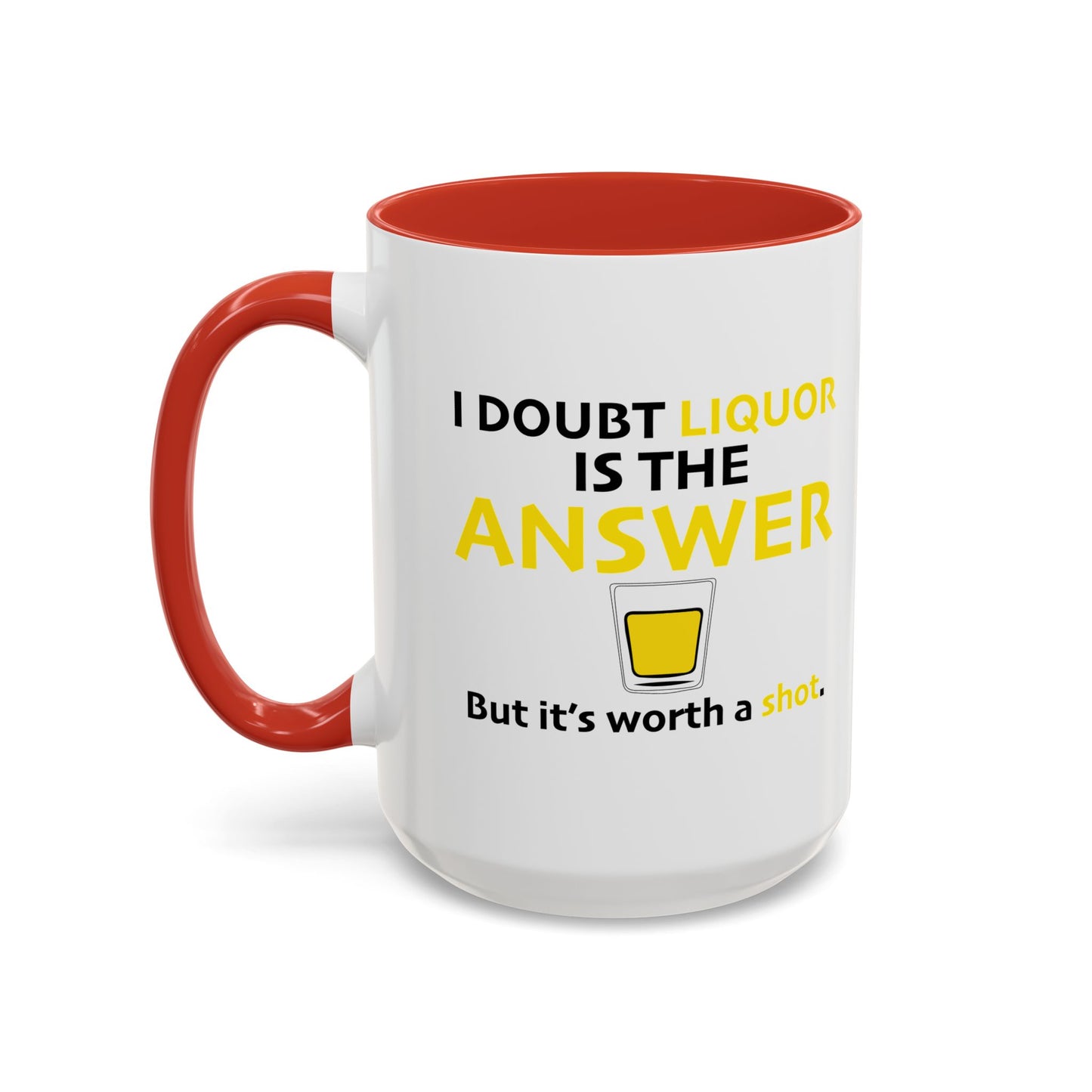 I DOUBT LIQUOR IS THE ANSWER Accent BiColor Funny Sarcastic Mug