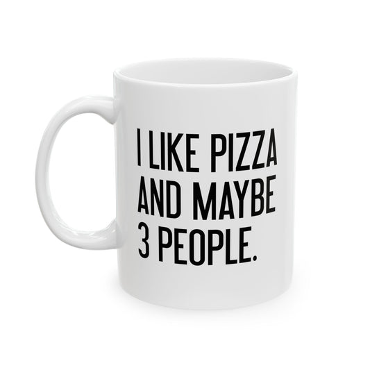 I LIKE PIZZA AND MAYBE 3 PEOPLE. FUNNY SARCASTIC WHITE MUG