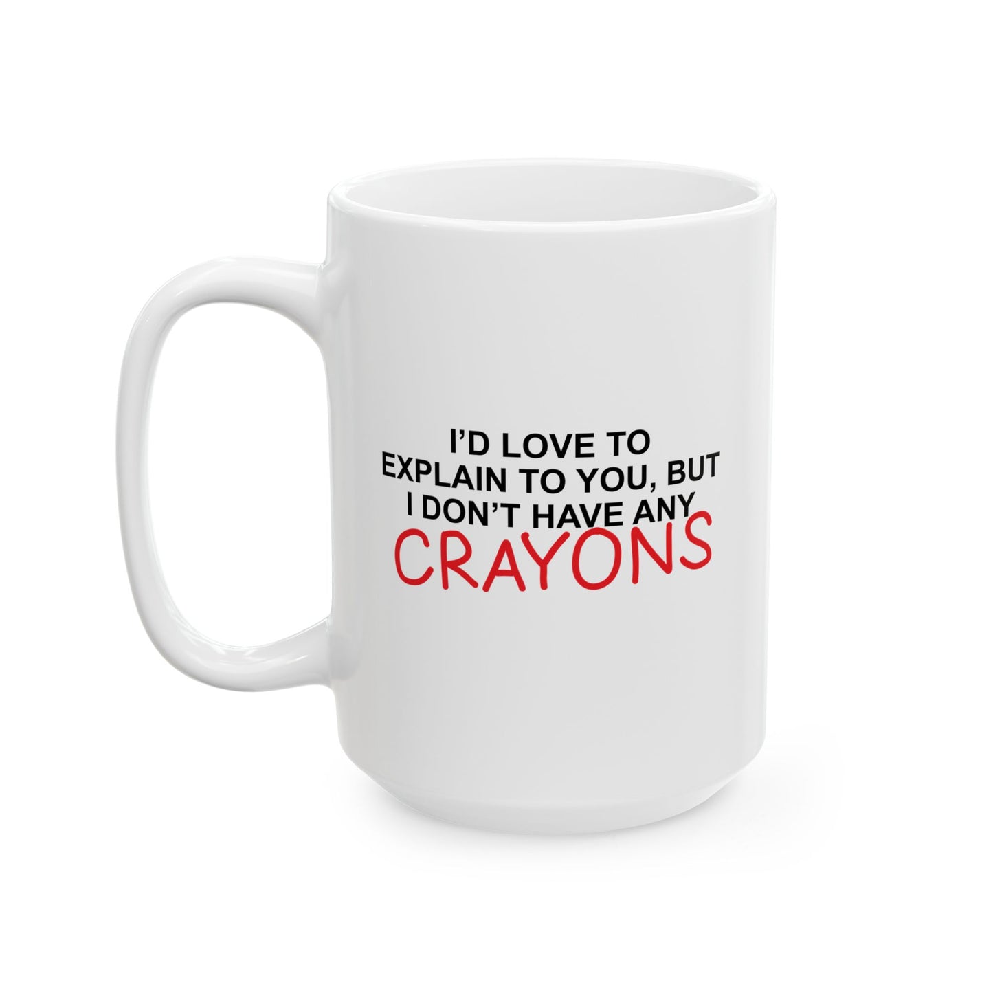 I DON'T HAVE ANY CRAYONS FUNNY SARCASTIC MUG