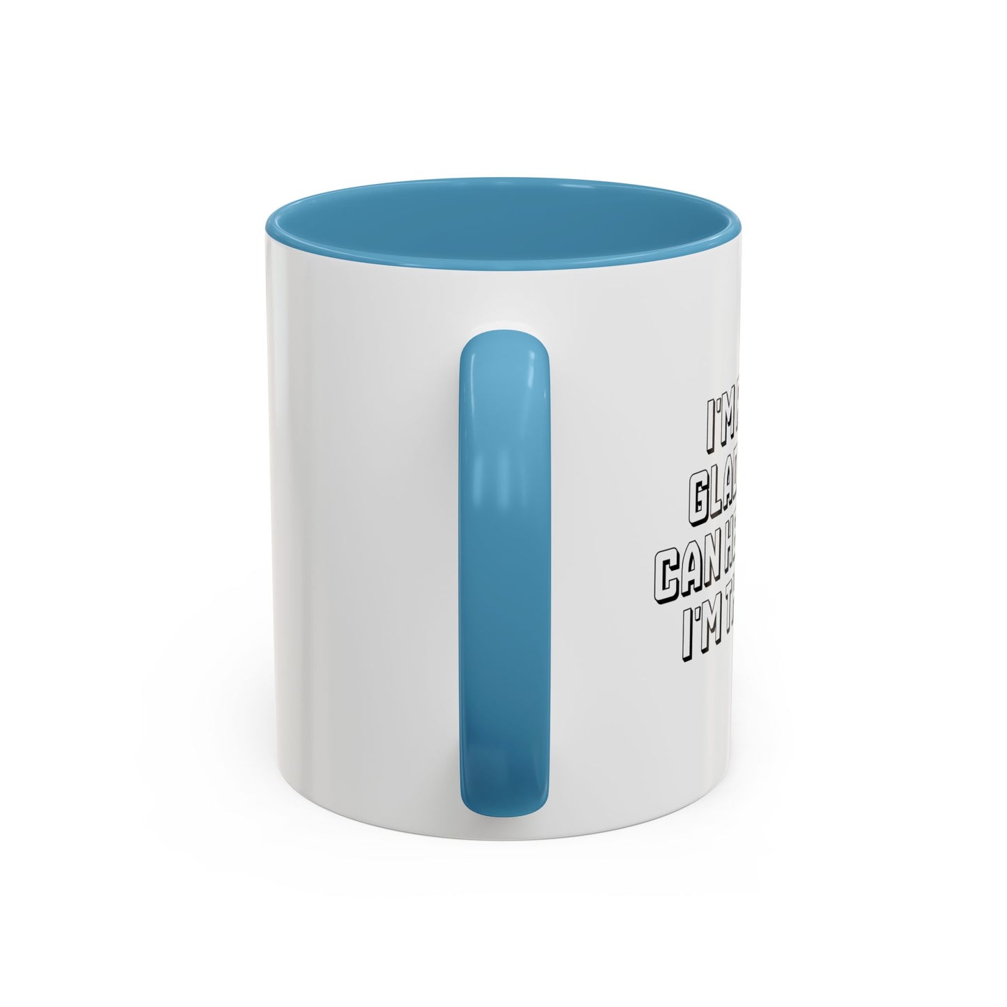 I'M REALLY GLAD NO ONE CAN HEAR WHAT I'M THINKING. Accent BiColor Funny Sarcastic Mug