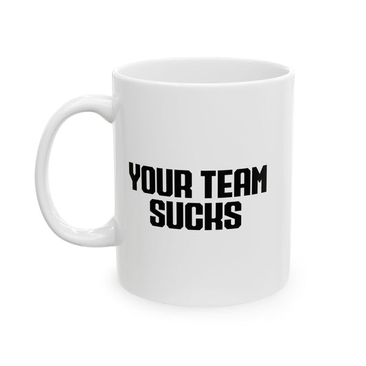 YOUR TEAM SUCKS FUNNY SARCASTIC WHITE MUG