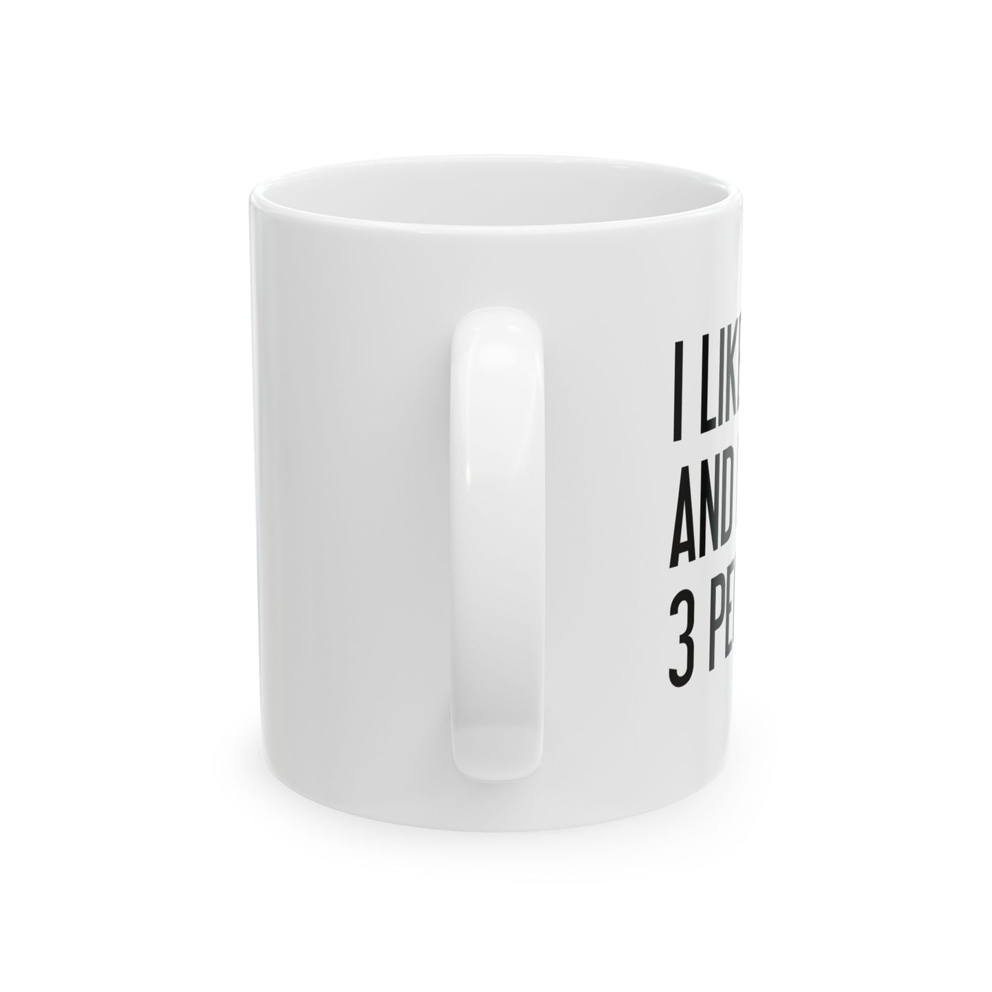 I LIKE BEER AND MAYBE 3 PEOPLE. FUNNY SARCASTIC WHITE MUG