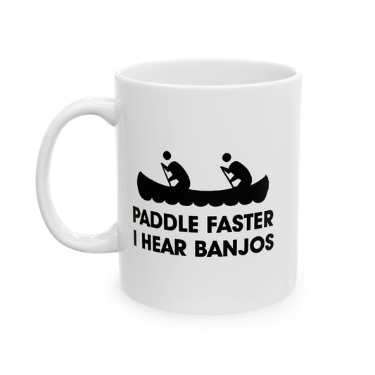 PADDLE FASTER, I HEAR BANJOS FUNNY SARCASTIC MUG