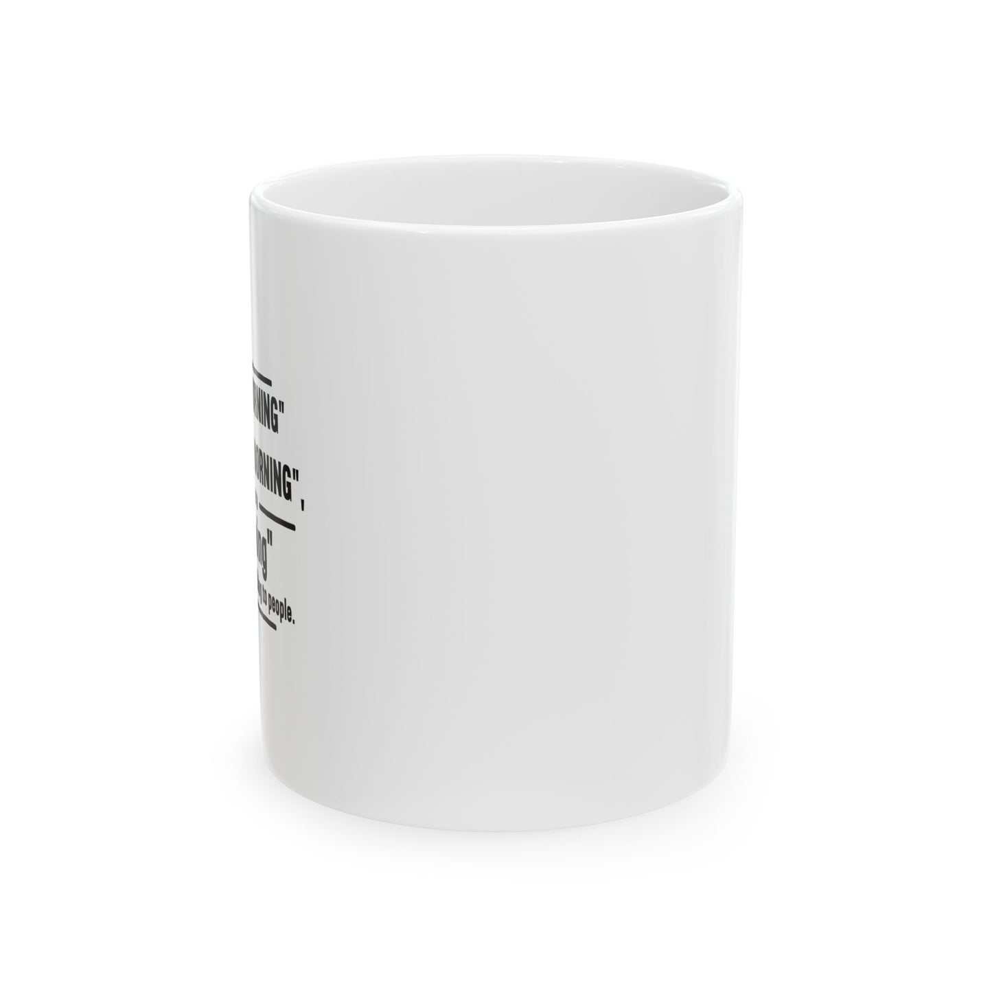 MORNING INSTEAD OF GOOD MORNING FUNNY SARCASTIC WHITE MUG