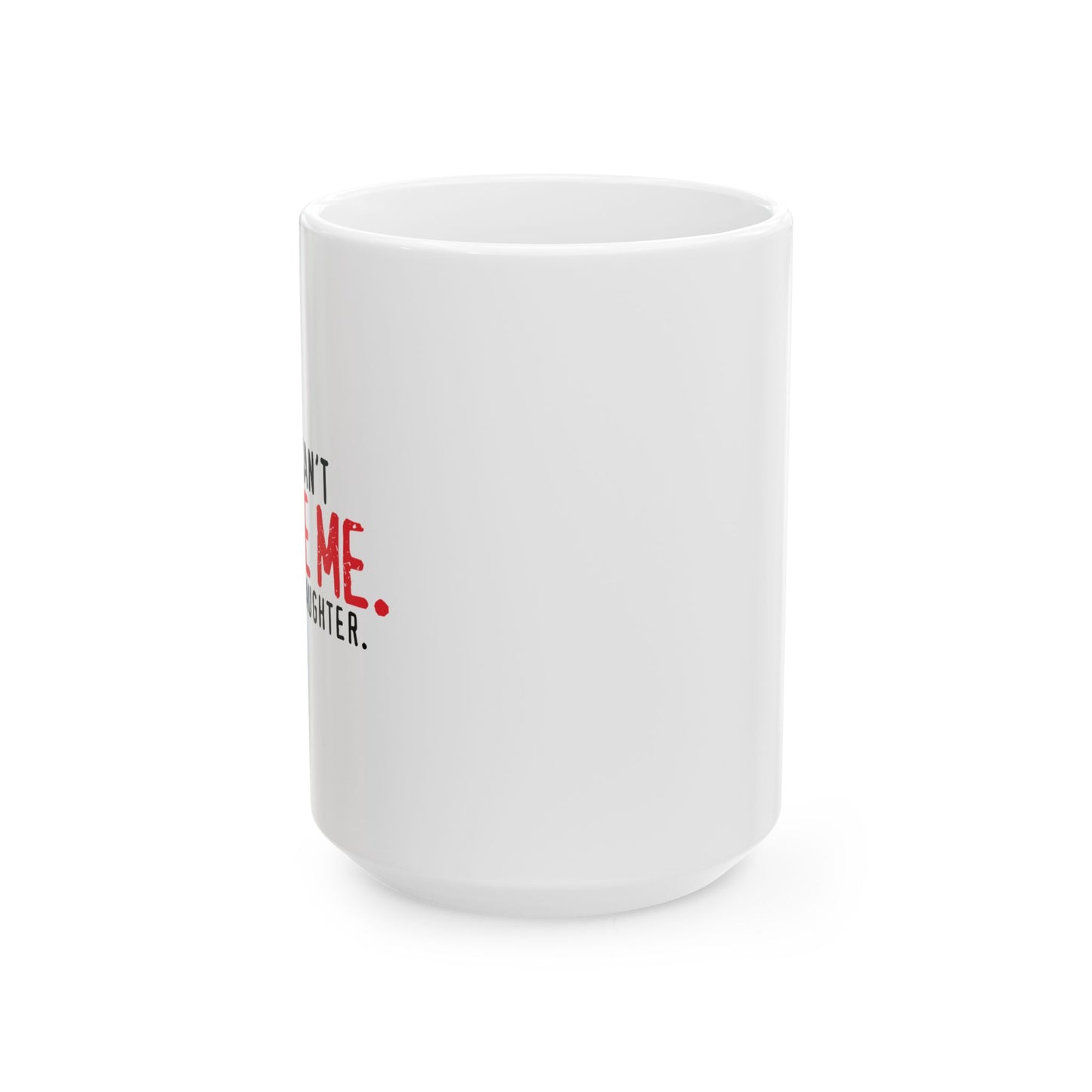 YOU CAN'T SCARE ME. Funny Sarcastic Mug