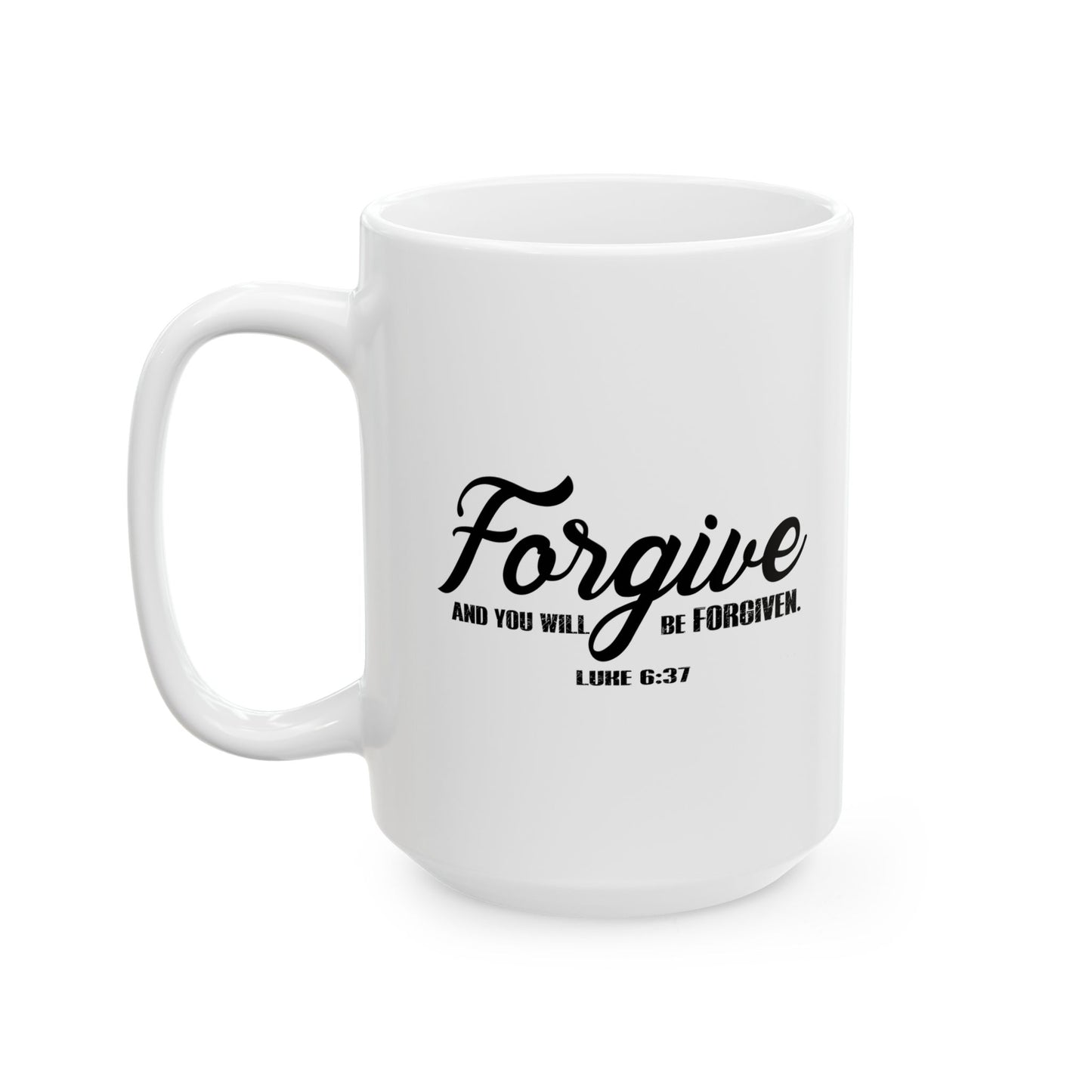 FORGIVE AND YOU WILL BE FORGIVEN - LUKE 6:37 FUNNY SARCASTIC WHITE MUG