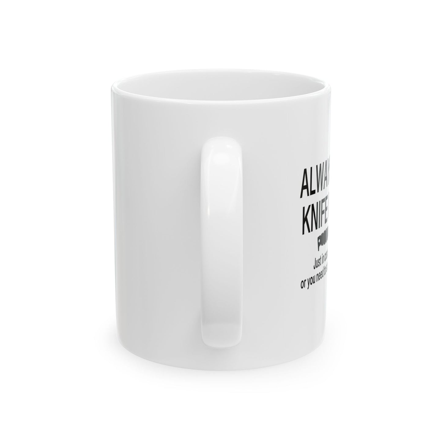 ALWAYS CARRY A KNIFE FUNNY SARCASTIC White Mug