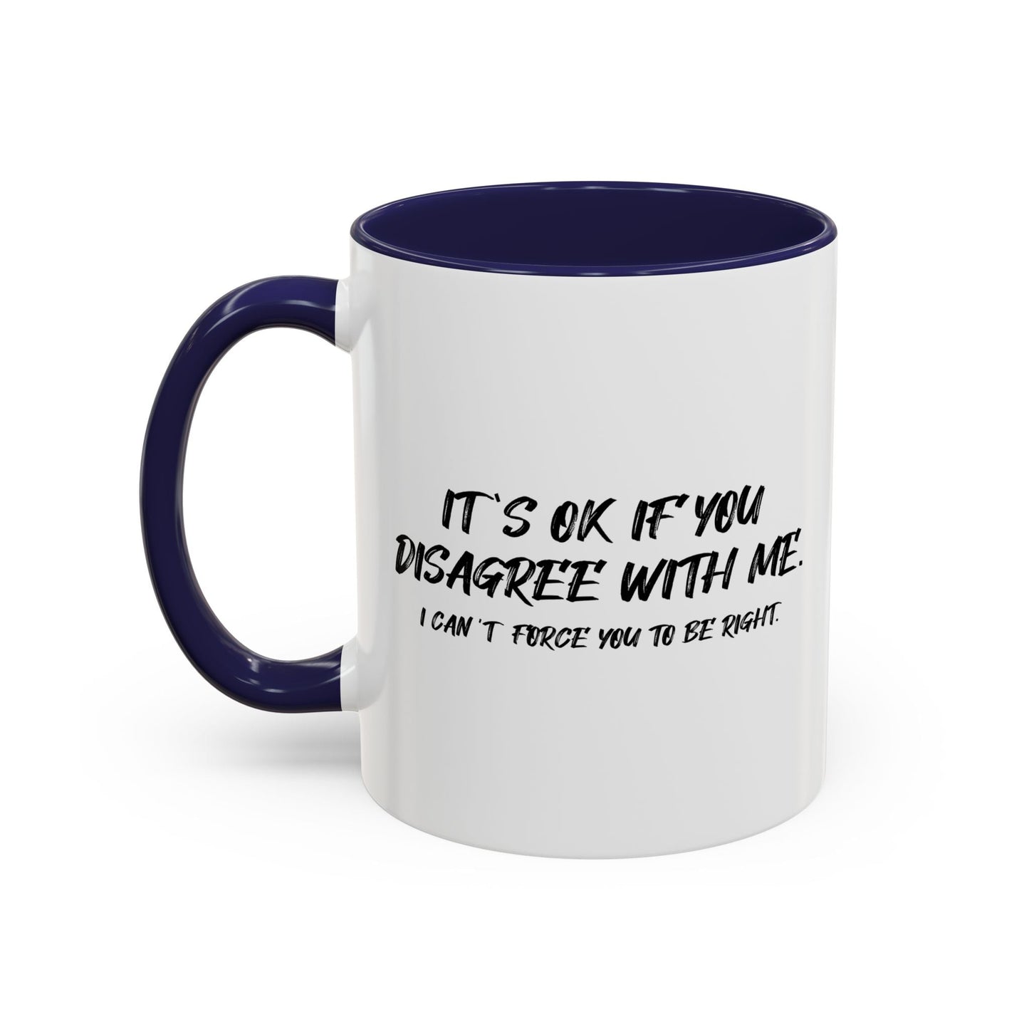 IT'S OK IF YOU DISAGREE WITH ME Accent BiColor Funny Sarcastic Mug