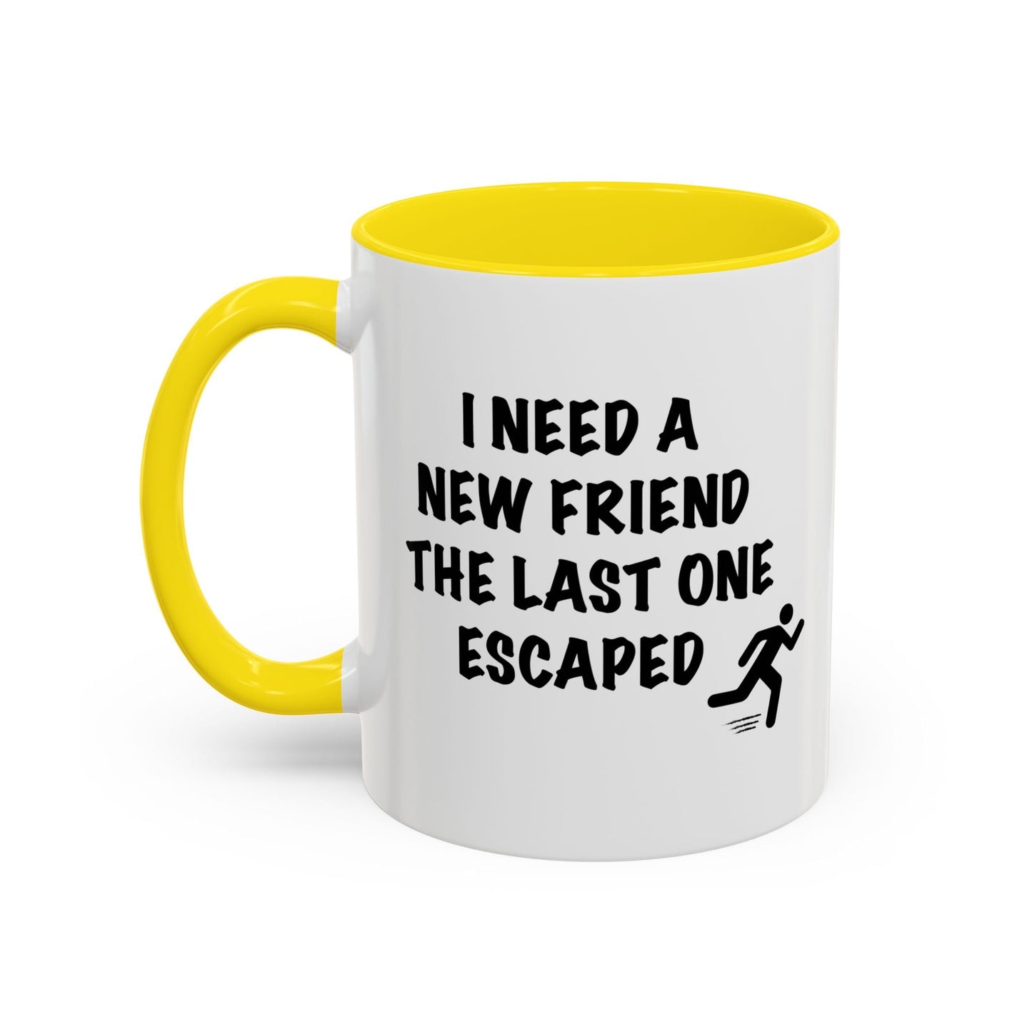 I NEED A NEW FRIEND THE LAST ONE ESCAPED Accent BiColor Funny Sarcastic Mug