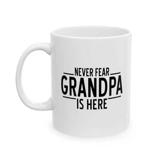 NEVER FEAR GRANPA IS HERE FUNNY SARCASTIC WHITE MUG