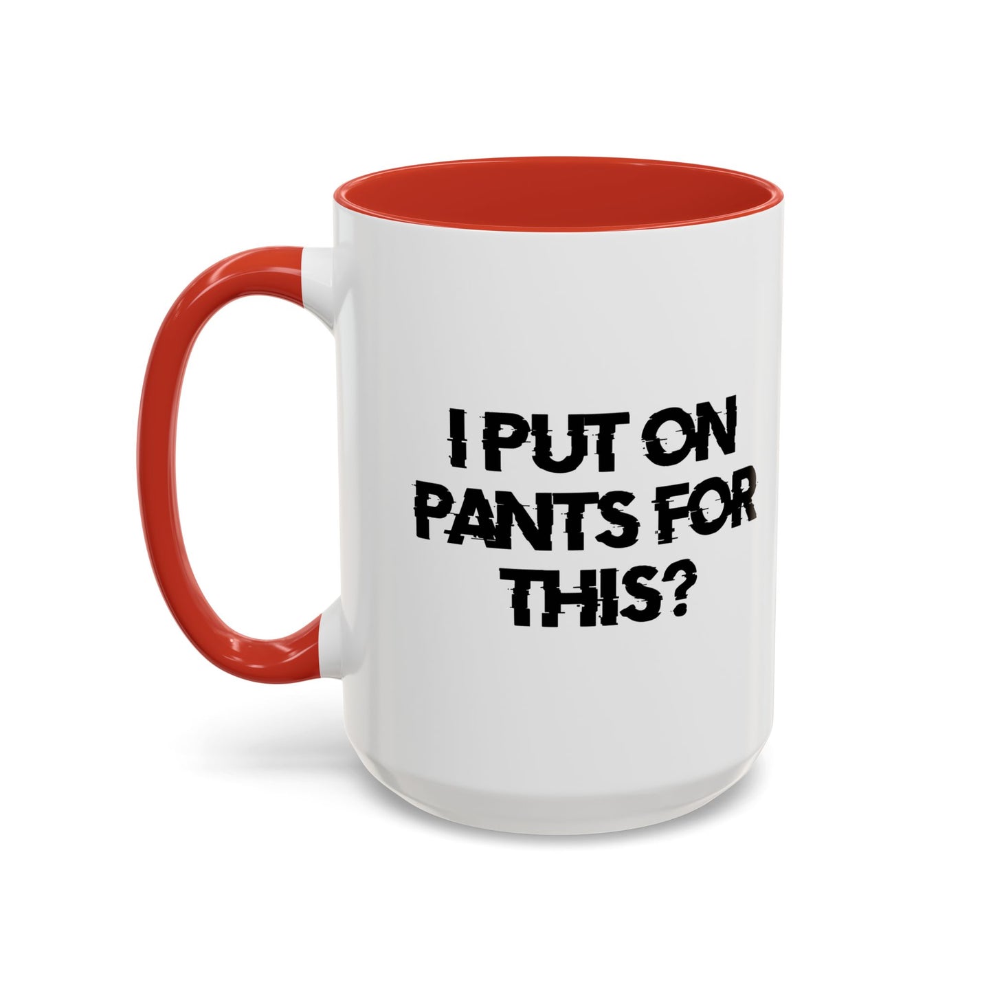 I PUT ON PANTS FOR THIS? Accent BiColor Funny Sarcastic Mug