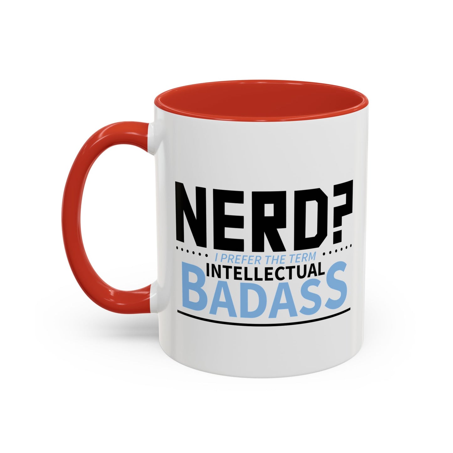 NERD? I PREFER THE TERM INTELLECTUAL BADASS  Accent BiColor Funny Sarcastic Mug