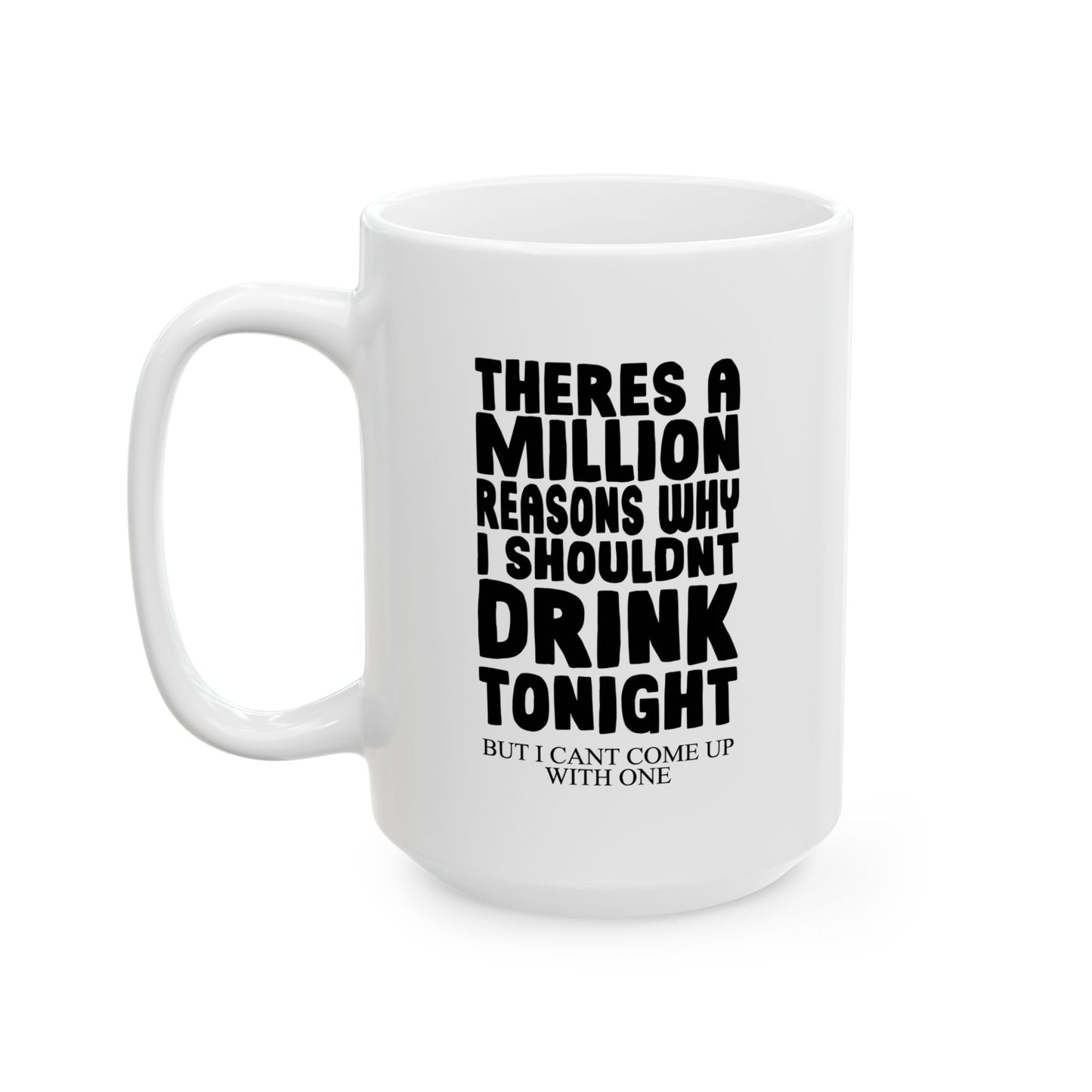 A MILLION REASON WHY I SHOULDN'T DRINK TONIGHT FUNNY SARCASTIC WHITE MUG