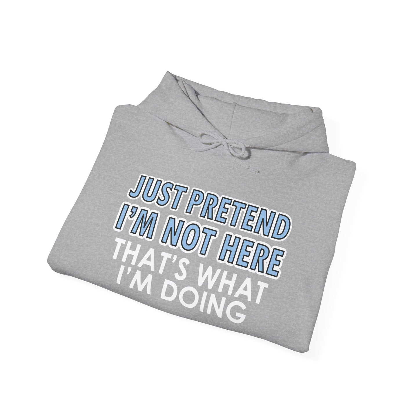 JUST PRETEND I'M NOT HERE - Premium Unisex Funny Sarcastic Black Hoodie Sweatshirt