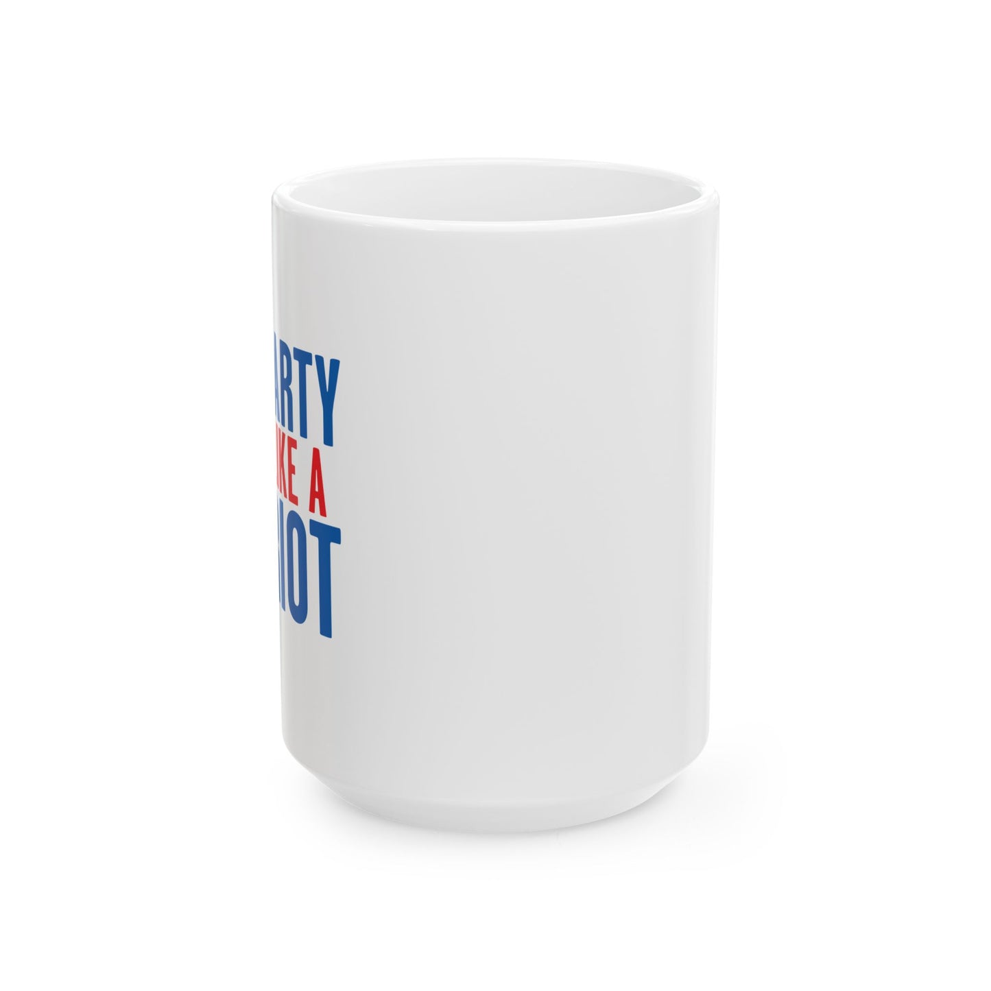 PARTY LIKE A PATRIOT FUNNY SARCASTIC WHITE MUG