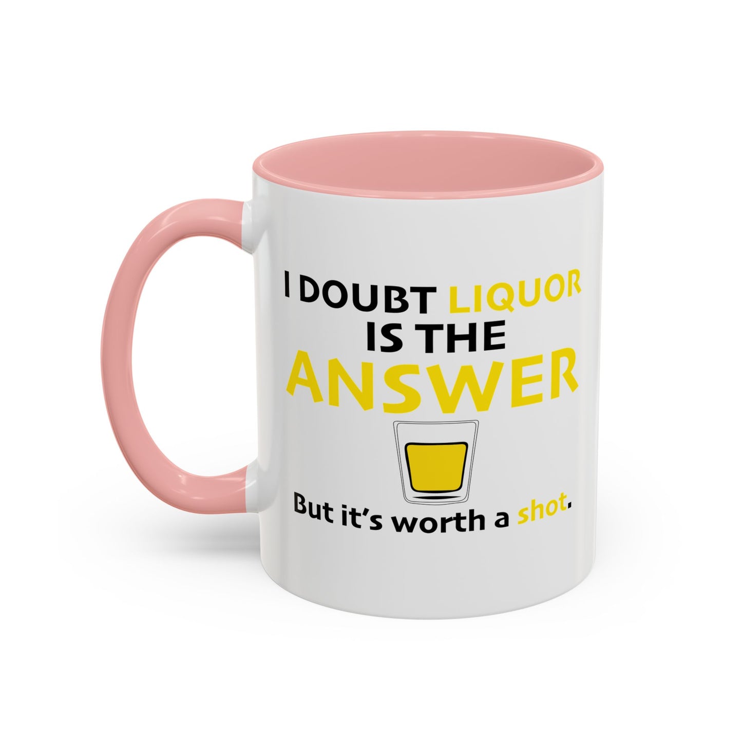 I DOUBT LIQUOR IS THE ANSWER Accent BiColor Funny Sarcastic Mug