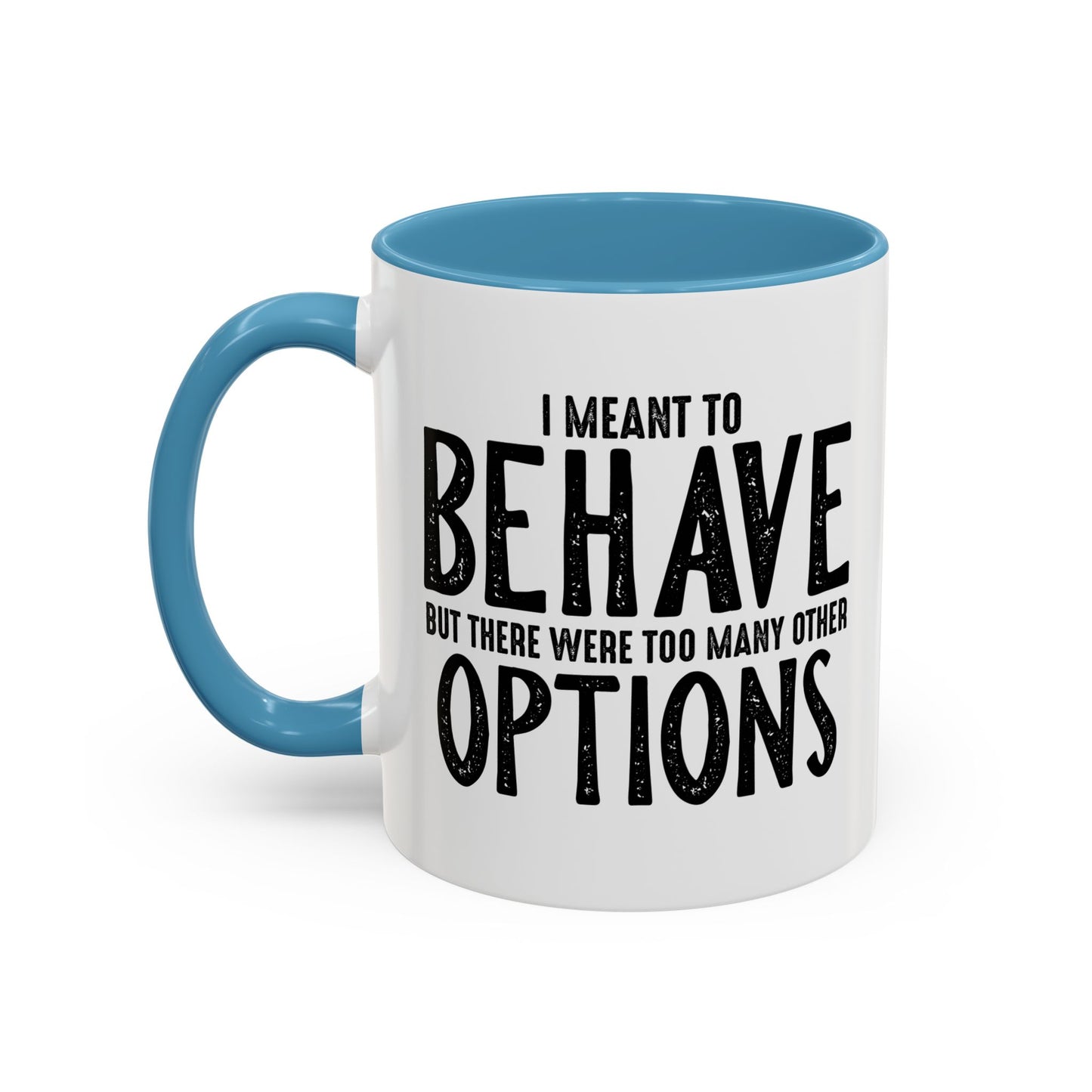 I MEANT TO BEHAVE Accent BiColor Funny Sarcastic Mug