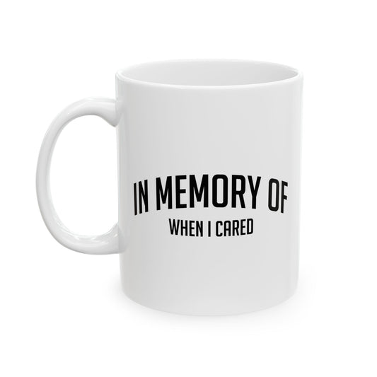 IN MEMORY OF WHEN I CARED FUNNY SARCASTIC WHITE MUG